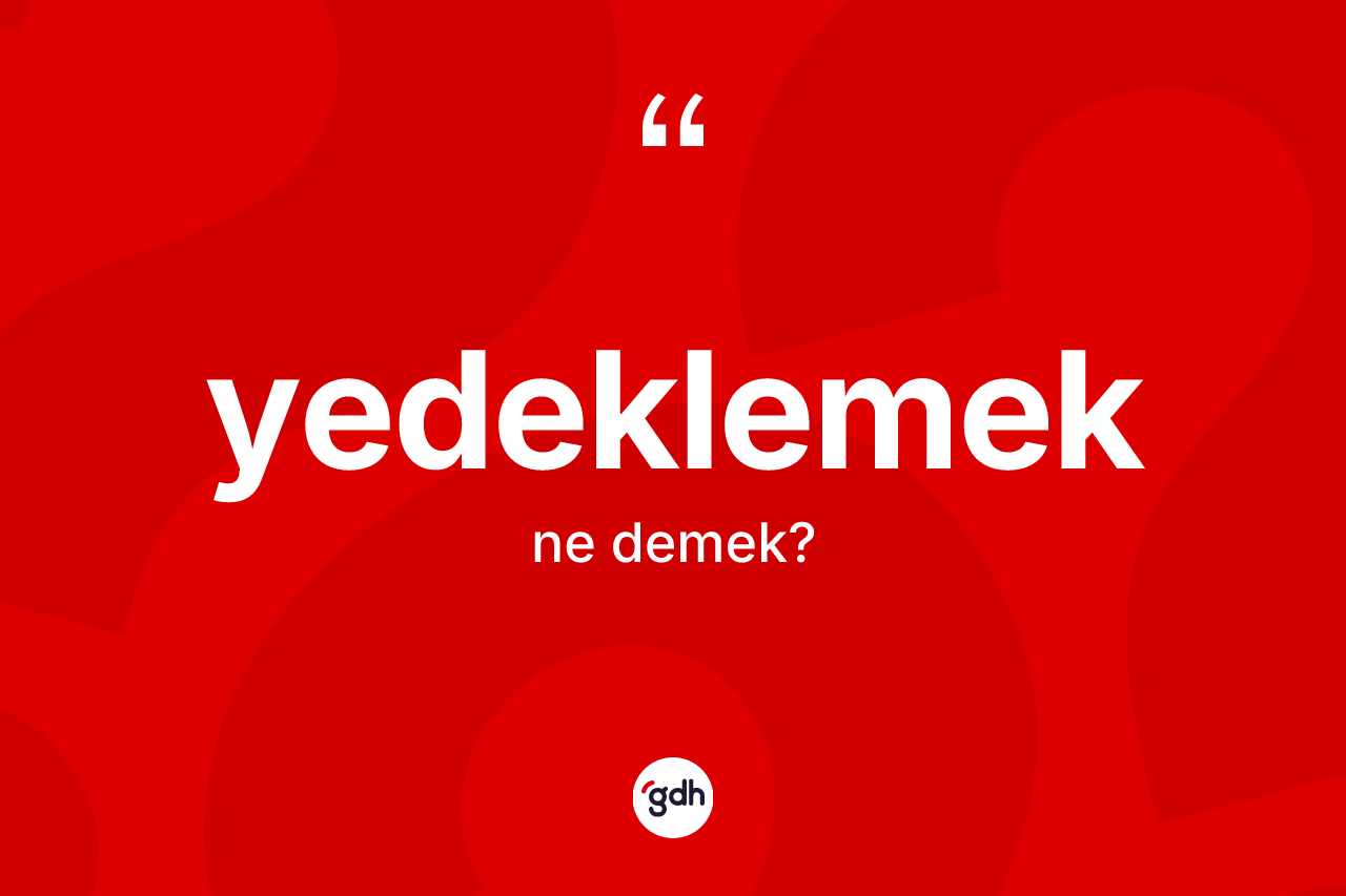Yedeklemek kelimesinin anlamı nedir? Yedeklemek kelimesinin TDK anlamı nedir?
