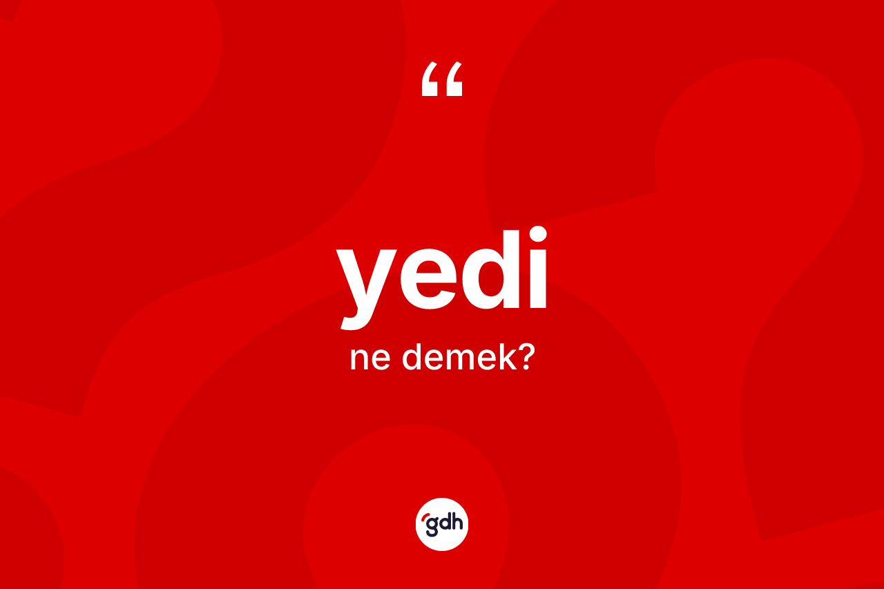 Yedi ne demek? Yedi kelimesinin özellikleri nelerdir?