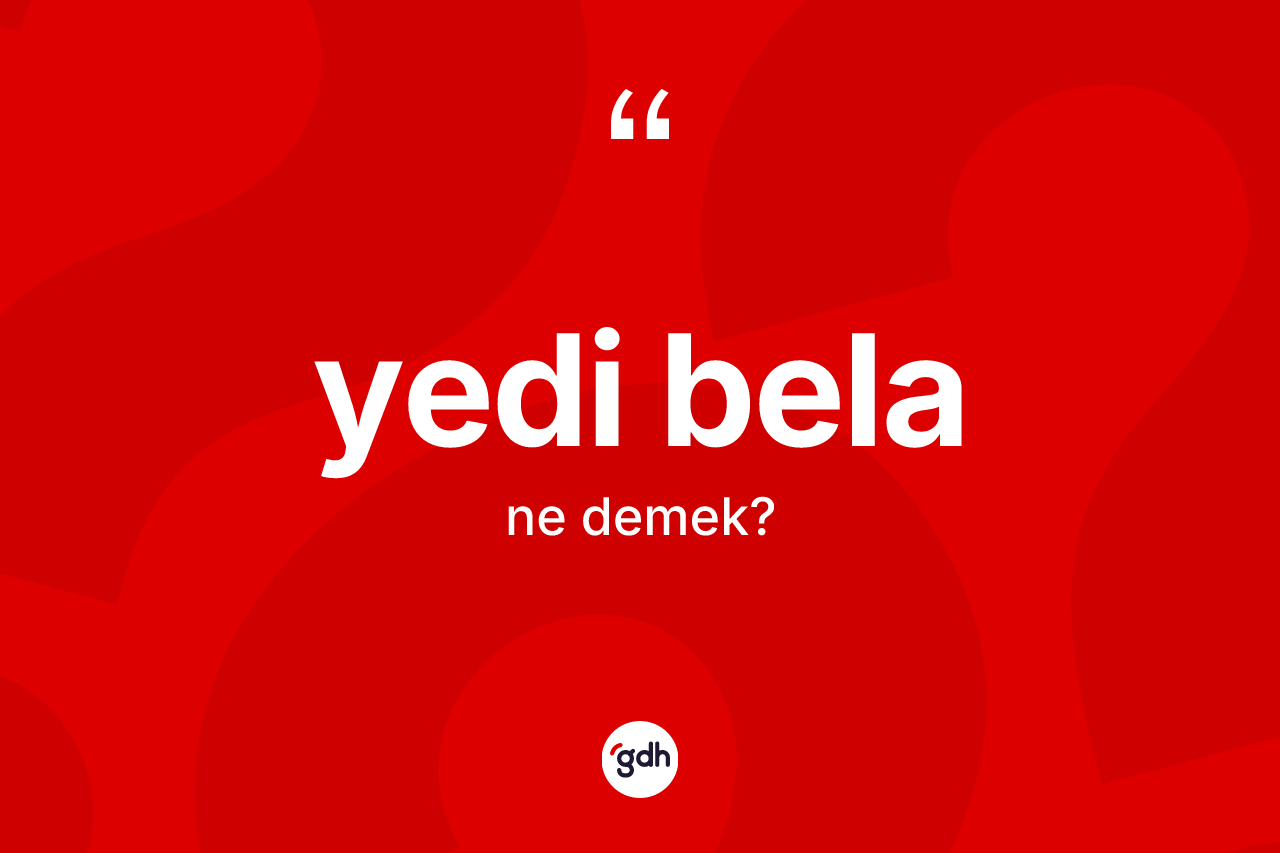 Yedi bela kelimesi ne anlama gelir? Yedi belanın halk arasındaki kullanımı nasıldır?