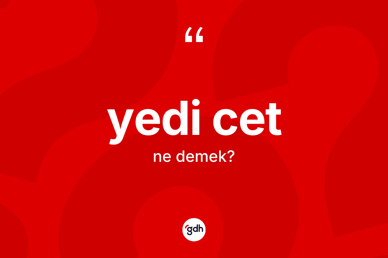 Yedi cet ne anlama gelir? Yedi cet kelimesinin özellikleri nelerdir?