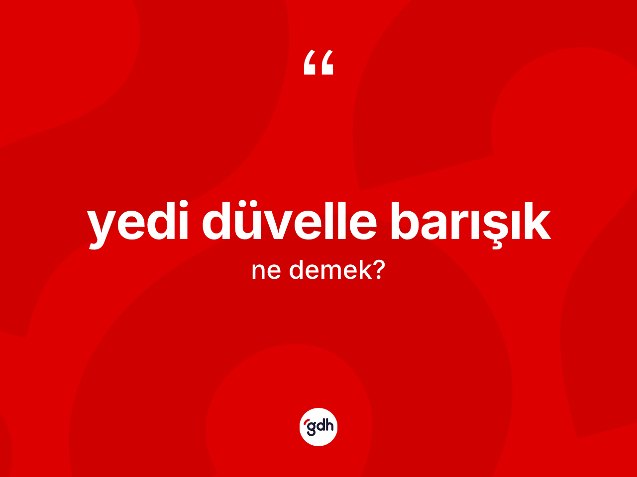 Yedi düvelle barışık ifadesinin tanımı nedir? Yedi düvelle barışık ifadesinin TDK anlamı nedir?