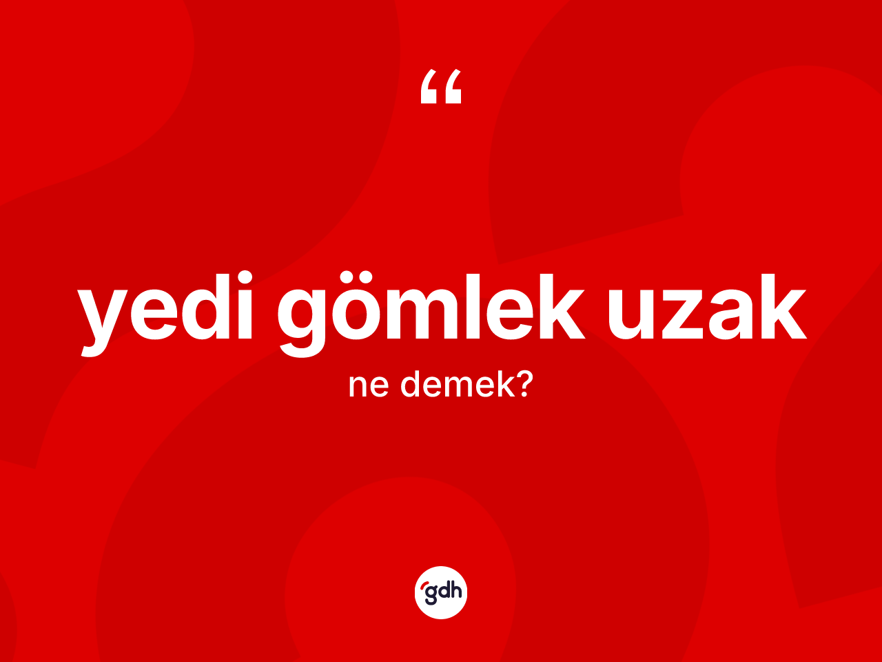 Yedi gömlek uzak ne demek? Yedi gömlek uzak kelimesinin TDK'ya göre açıklaması nedir?
