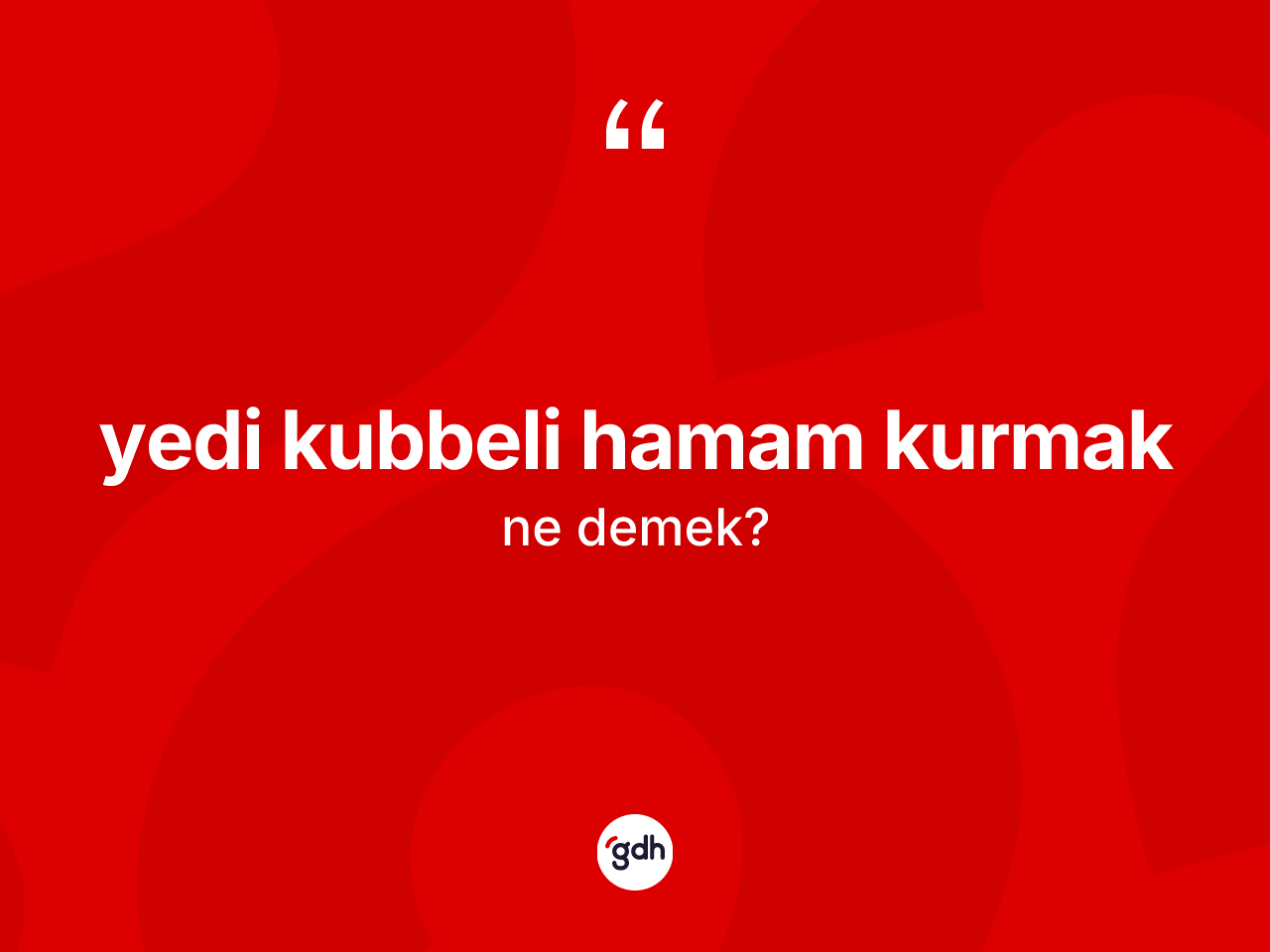 Yedi kubbeli hamam kurmak ifadesinin kısaca anlamı nedir? Yedi kubbeli hamam kurmak ifadesi hangi durumlarda kullanılır
