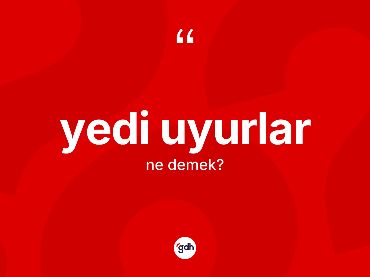 Yedi Uyurlar ne anlama gelir? Yedi Uyurlar'ın sözlükteki anlamı nedir?