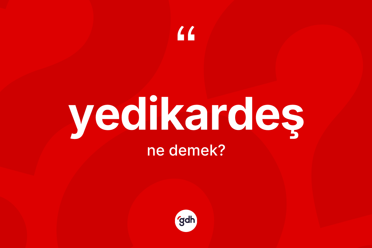 Yedikardeş kelimesi nedir? Yedikardeş'in kısaca tanımı nedir?