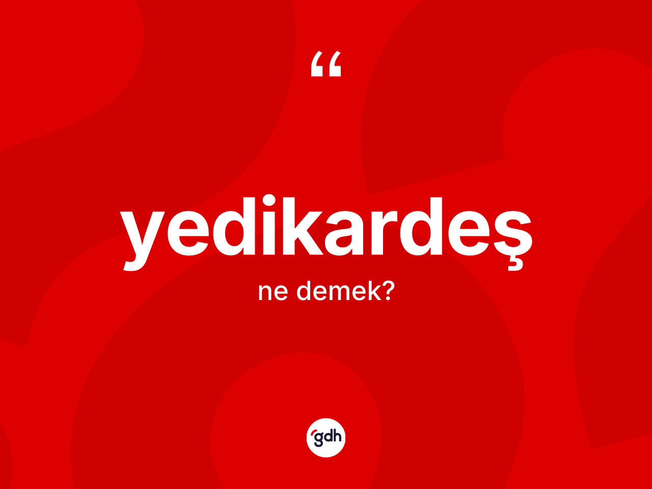 Yedikardeş kelimesi nedir? Yedikardeş'in kısaca tanımı nedir?