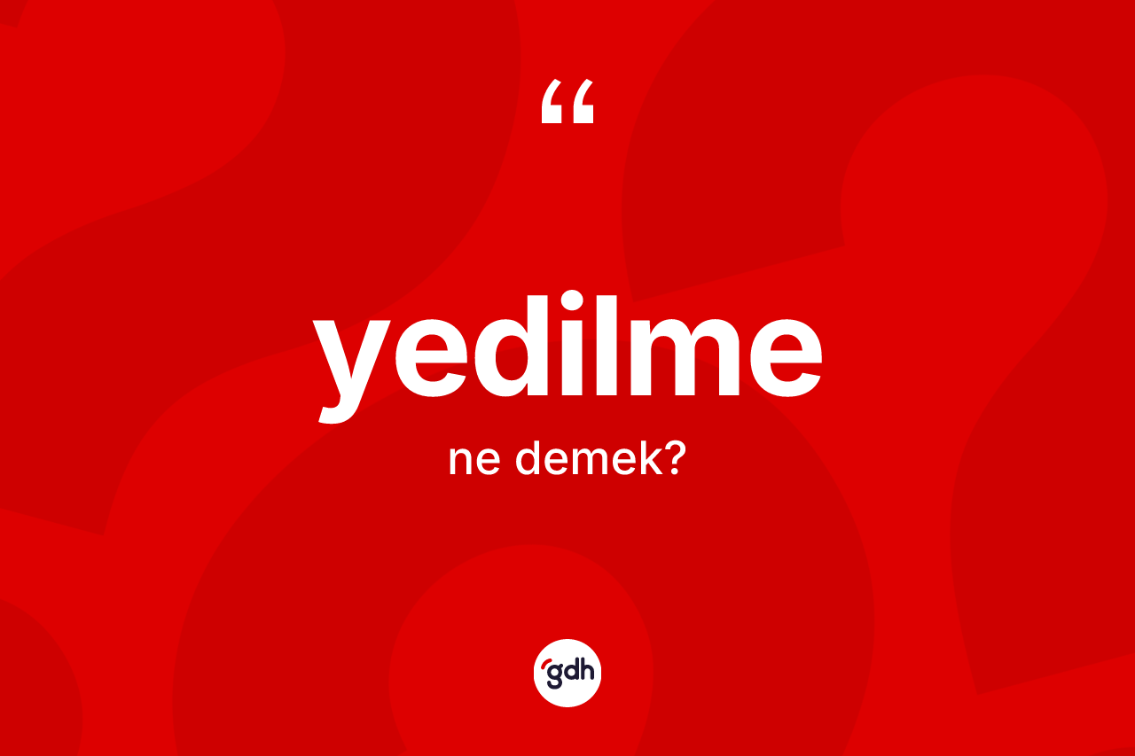 Yedilme kelimesinin sözlükteki tanımı nedir? Yedilmenin kısaca tanımı nedir?