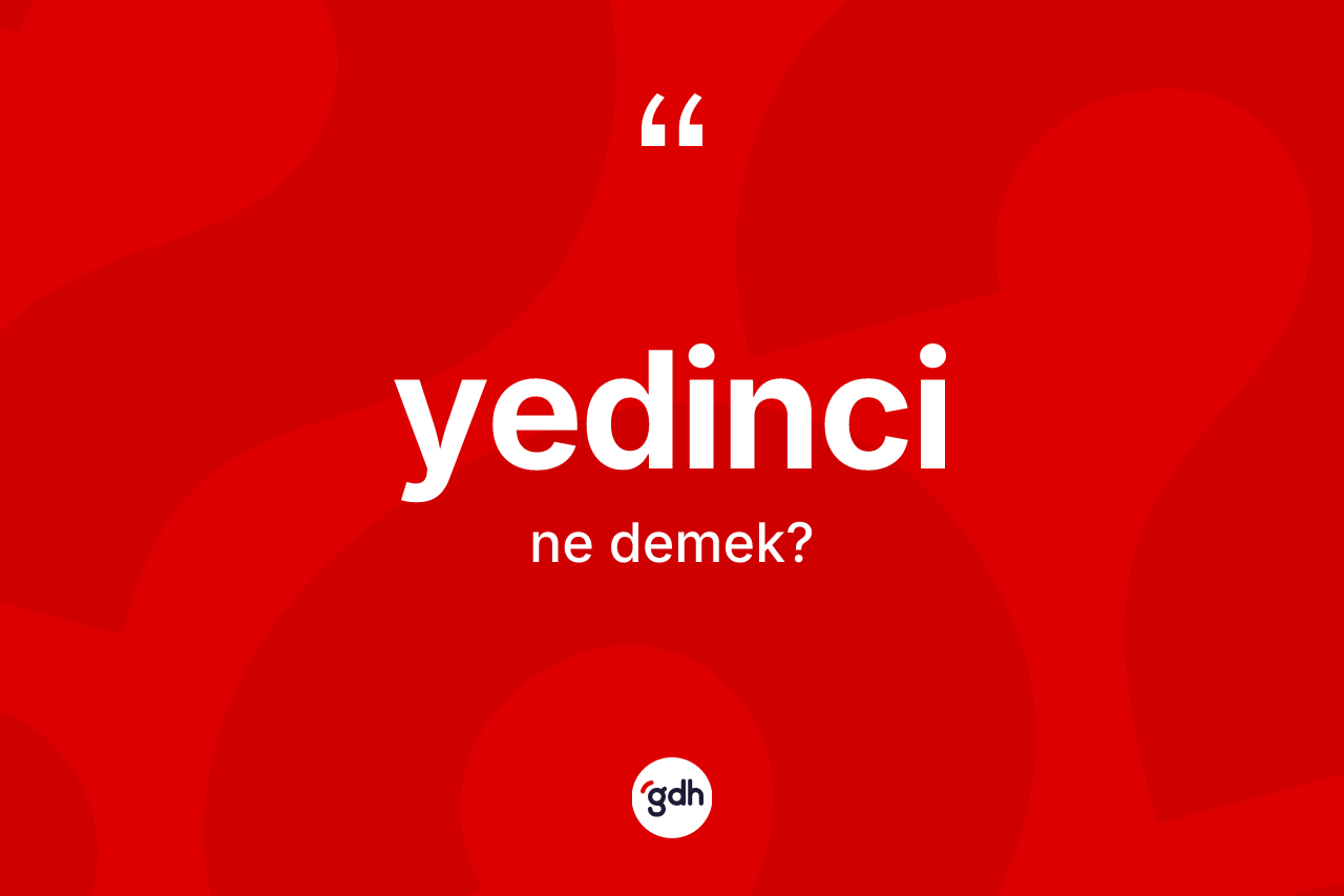 Yedinci ne demek? Yedincinin TDK'ya göre anlamı nedir?