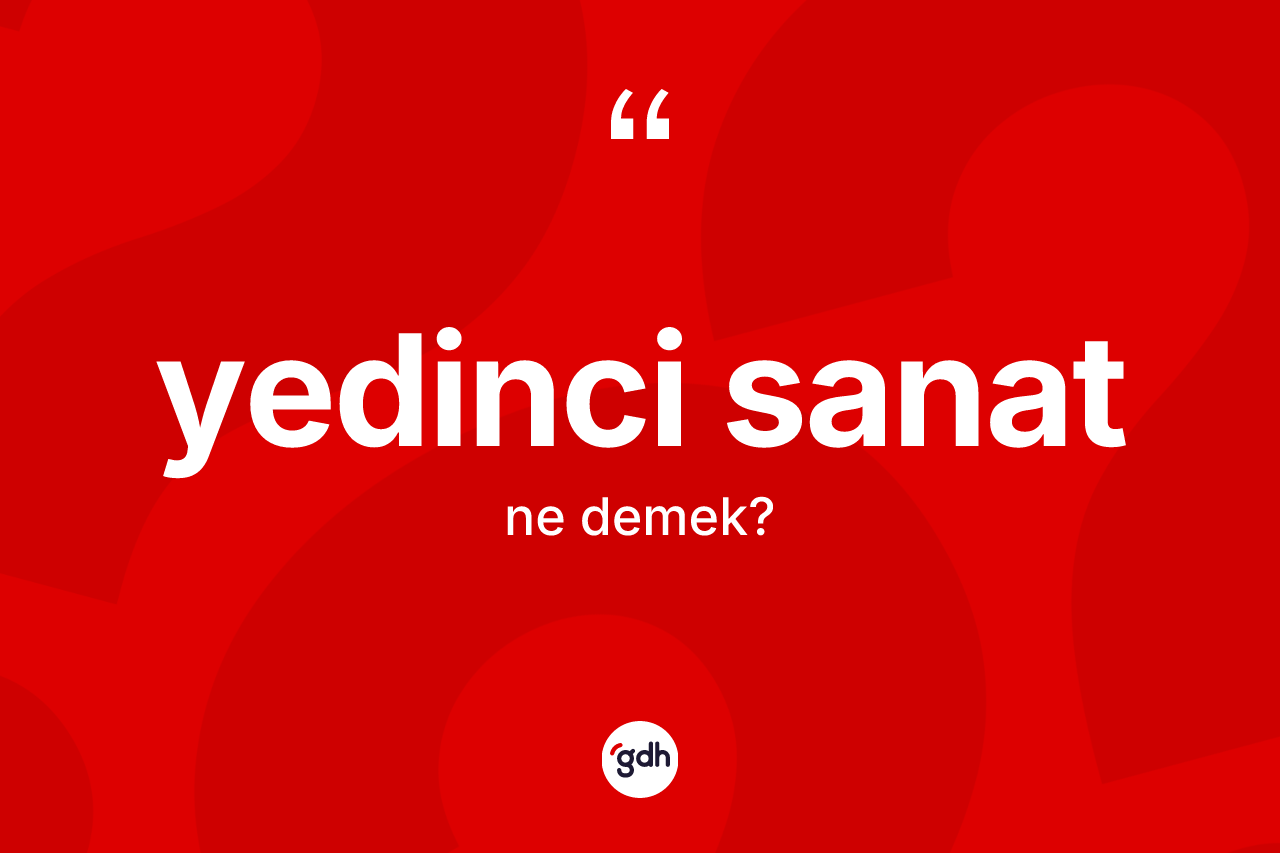 Yedinci sanat ne demek? Yedinci sanat kelimesinin kaç farklı anlamı var?