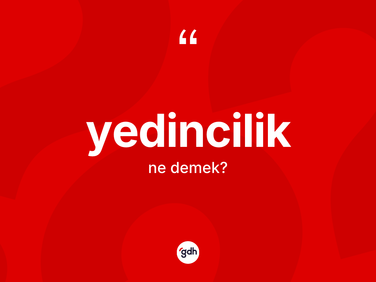 Yedincilik kelimesinin tanımı nedir? Yedinciliğin TDK'ya göre anlamı nedir?