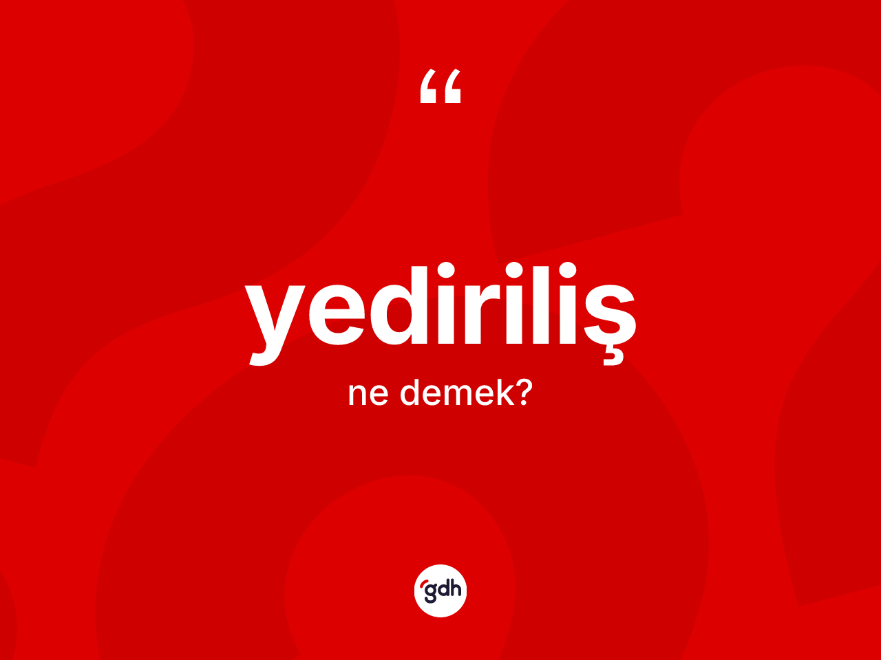 Yediriliş ne anlama gelir? Yediriliş kelimesinin özellikleri nelerdir?