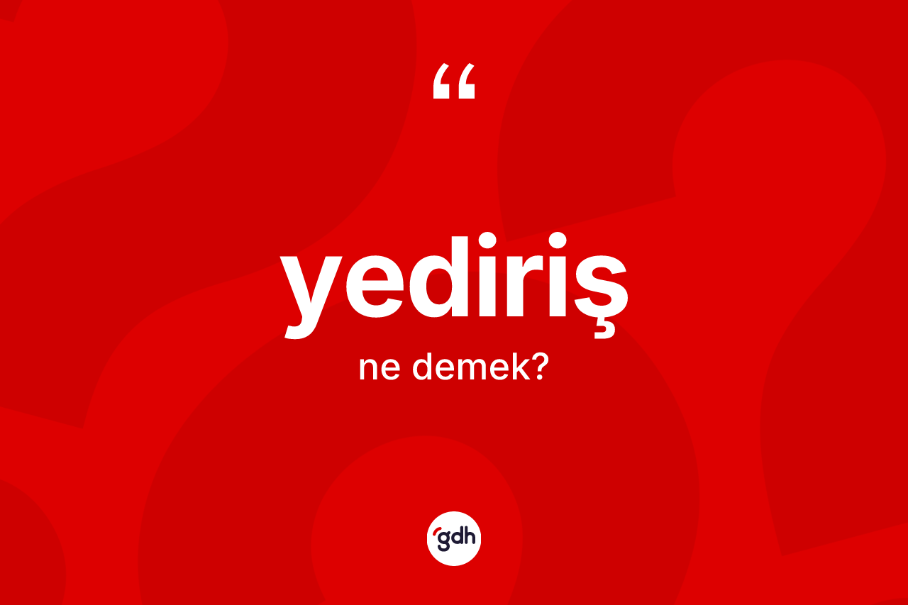 Yediriş kelimesi nedir? Yediriş kelimesinin TDK'ya göre açıklaması nedir?
