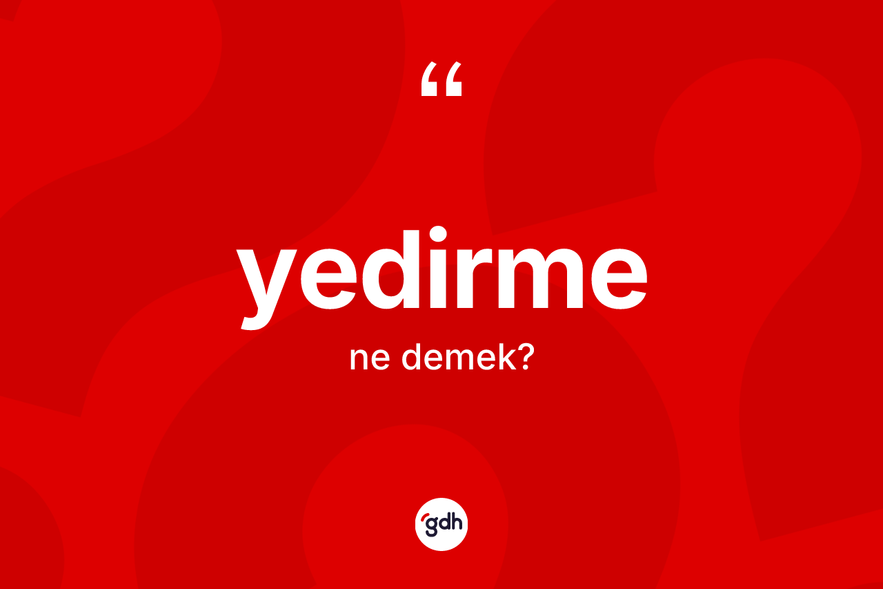 Yedirme kelimesi nedir? Yedirmenin TDK'ya göre anlamı nedir?