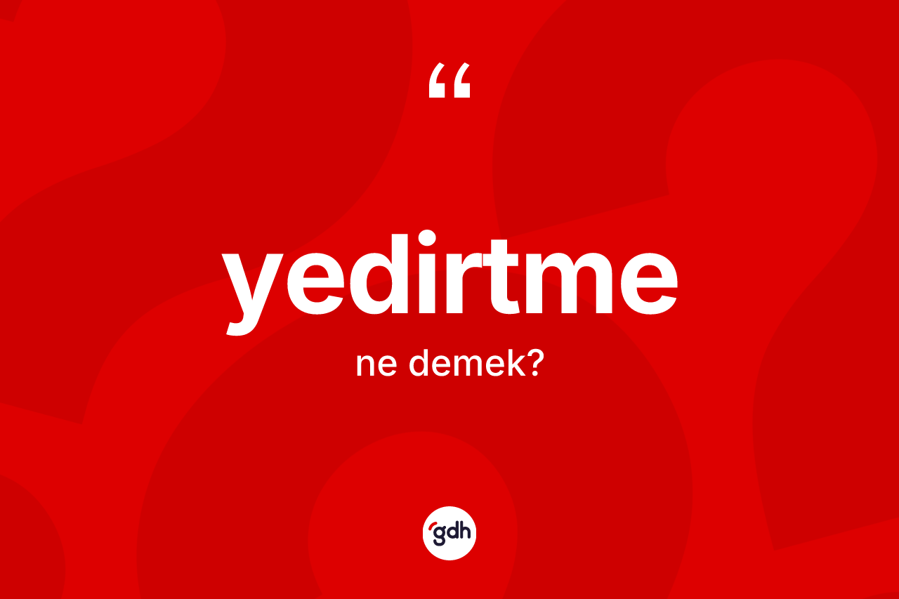 Yedirtme kelimesinin tanımı nedir? Yedirtmenin TDK'ya göre anlamı nedir?