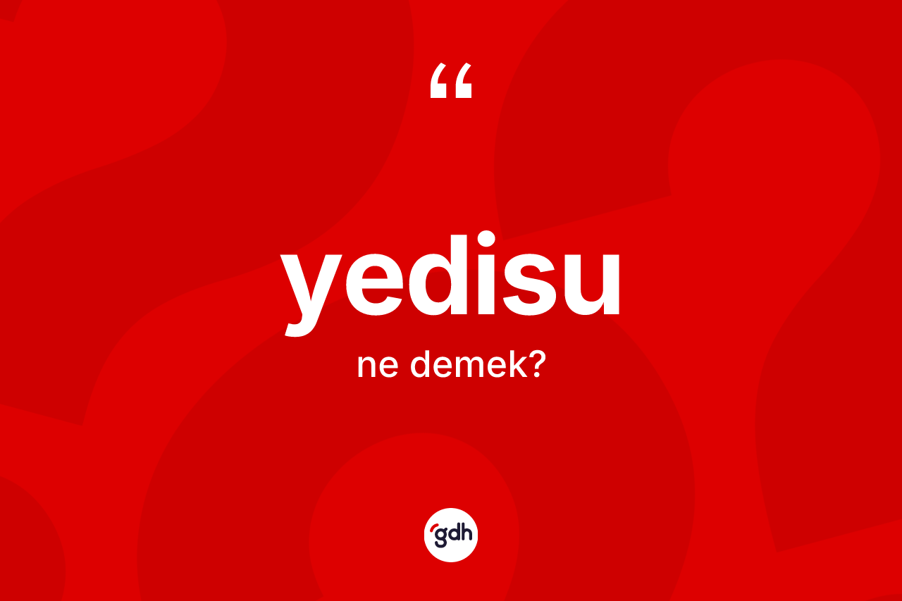Yedisu kelimesi nedir? Yedisu'nun sözlükteki anlamı nedir?