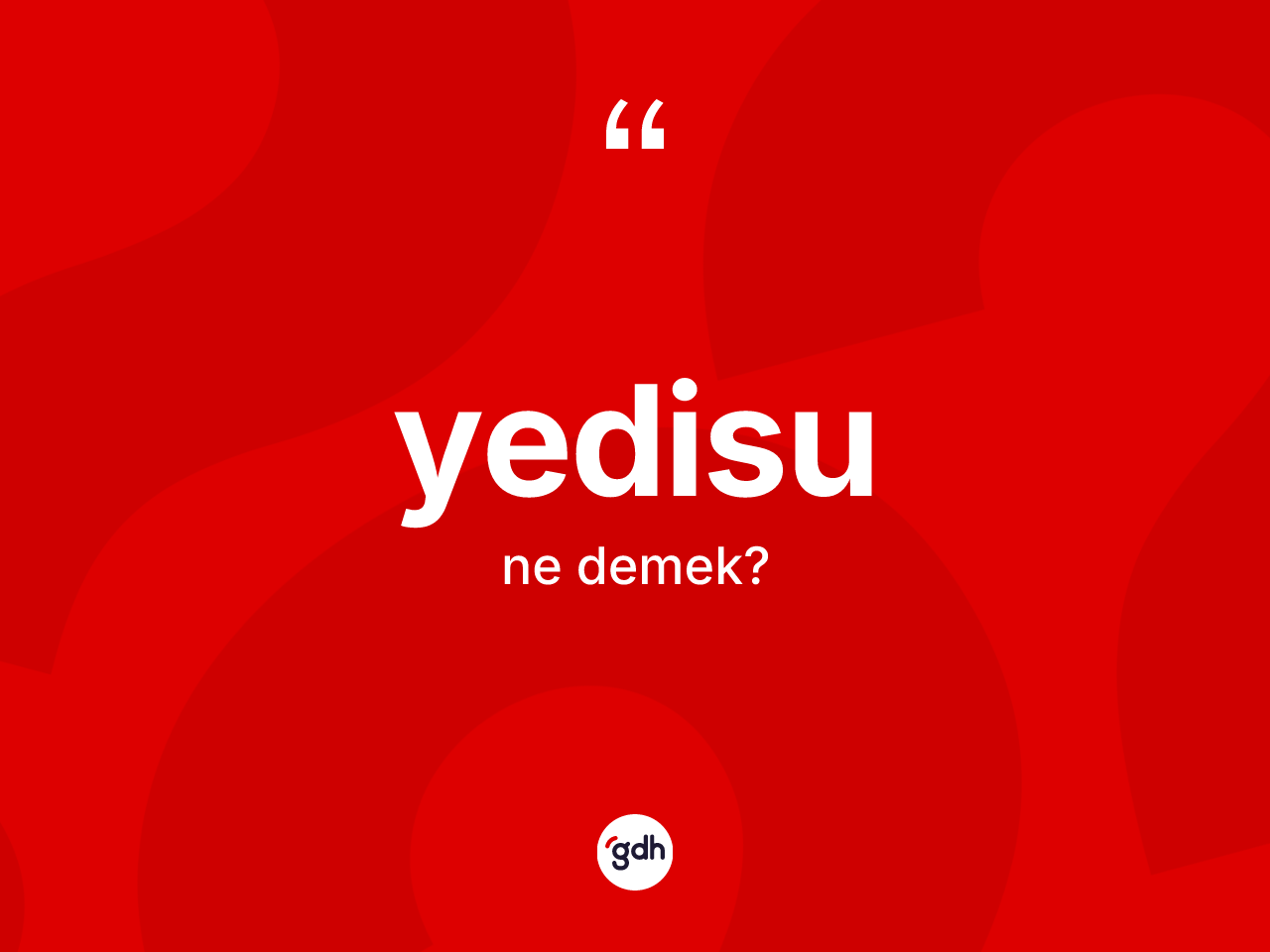 Yedisu kelimesi nedir? Yedisu'nun sözlükteki anlamı nedir?