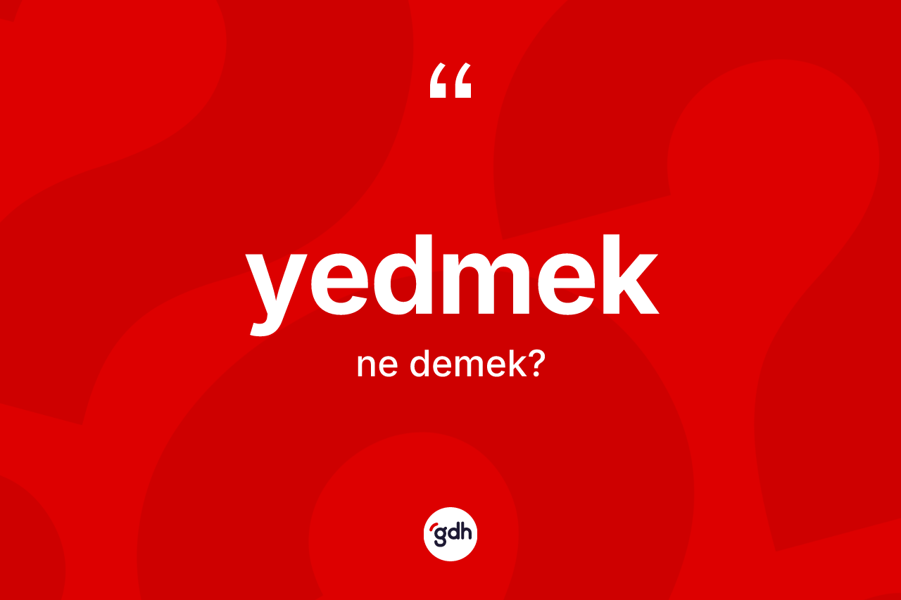 Yedmek ne anlama gelir? Yedmekin TDK'ya göre anlamı nedir?