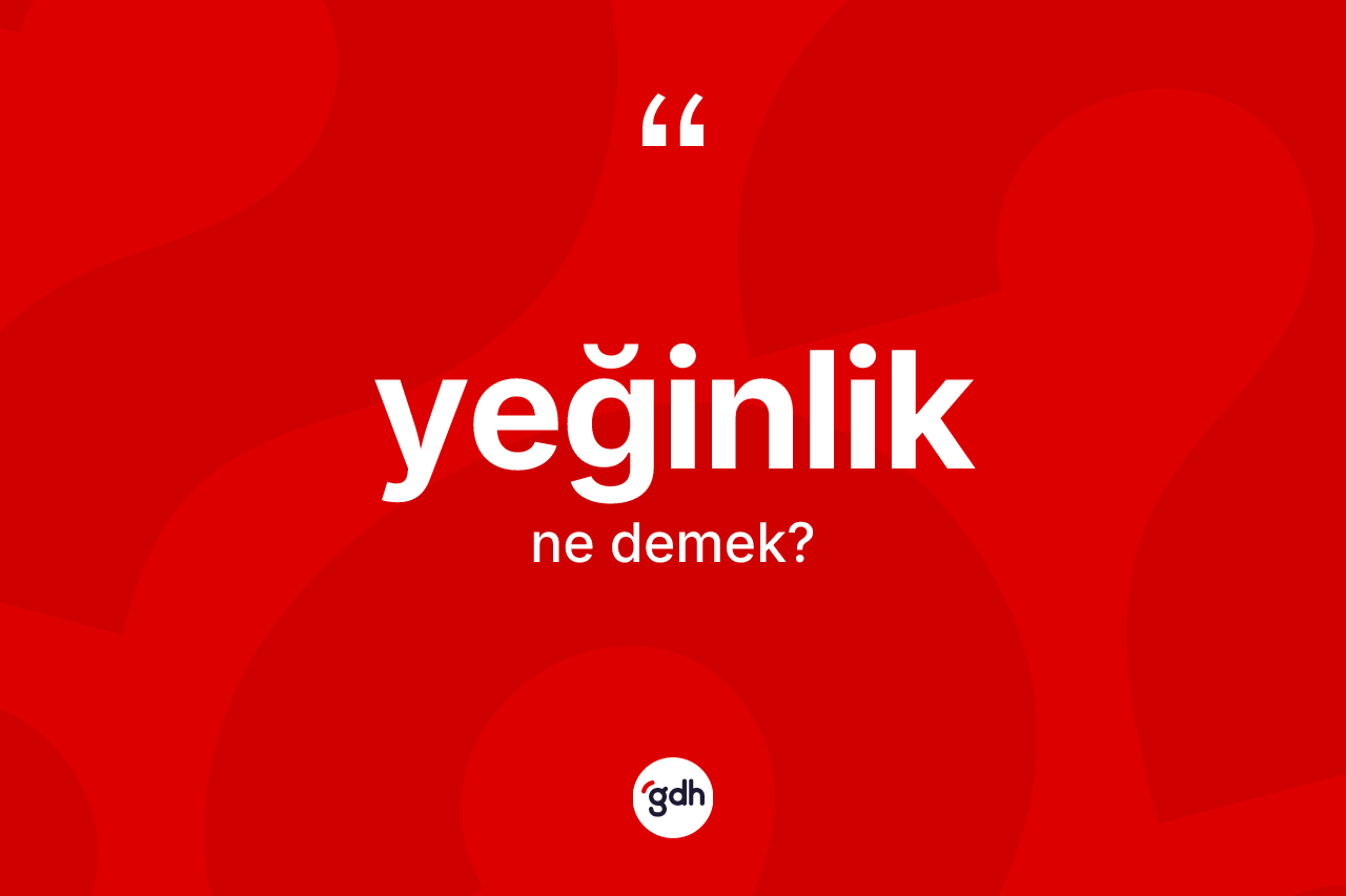 Yeğinlik kelimesinin sözlükteki tanımı nedir?