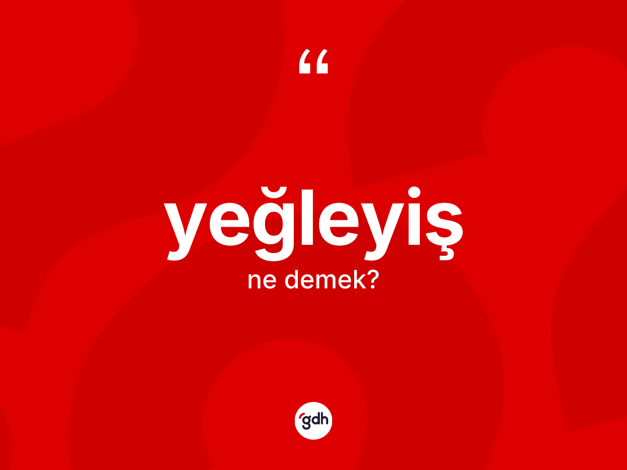 Yeğleyiş kelimesinin anlamı nedir? Yeğleyiş kelimesinin özellikleri nelerdir?