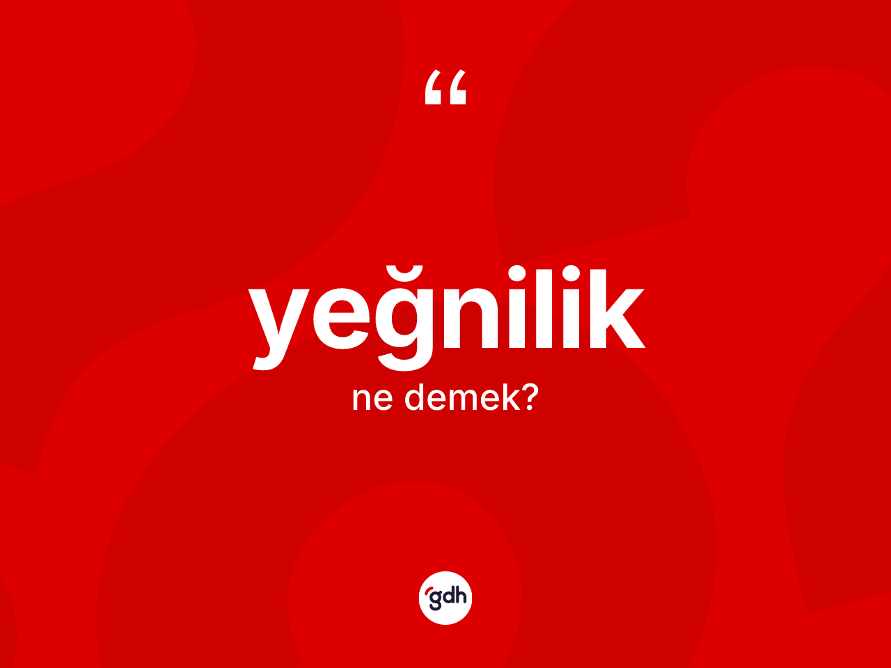 Yeğnilik kelimesinin anlamı nedir? Yeğnilik kelimesinin TDK anlamı nedir?