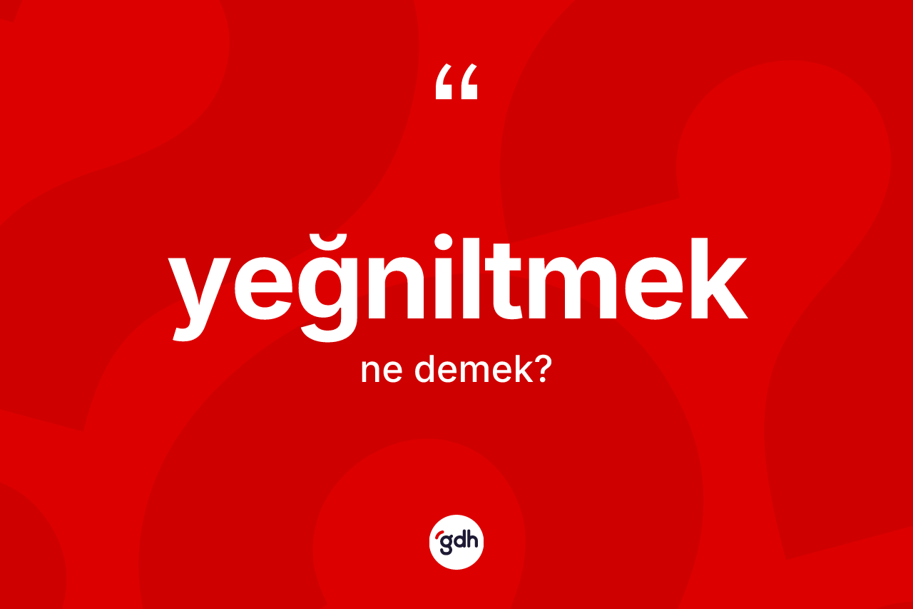 Yeğniltmek kelimesinin tanımı nedir? Yeğniltmek kelimesinin TDK'ya göre açıklaması nedir?