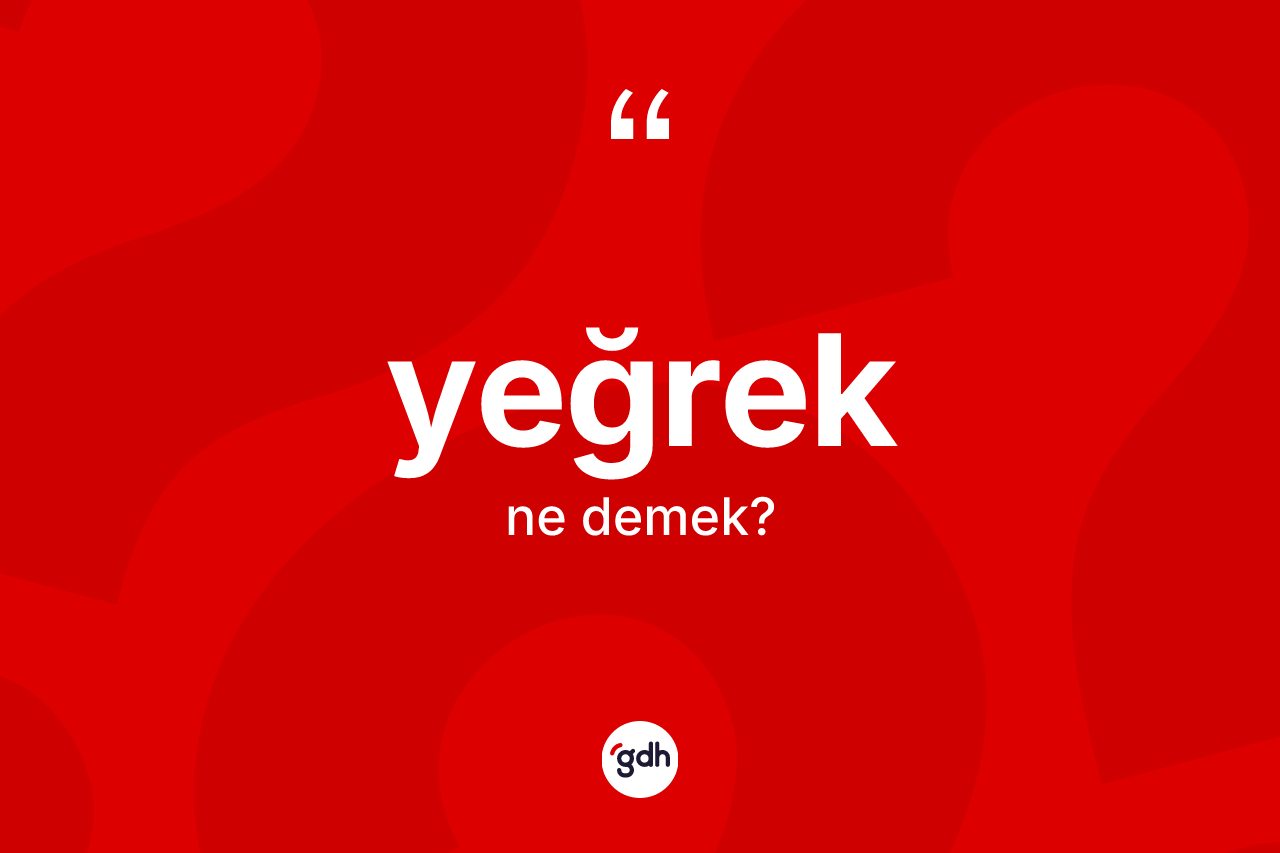 Yeğrek kelimesinin anlamı nedir? Yeğreğin kısaca tanımı nedir?
