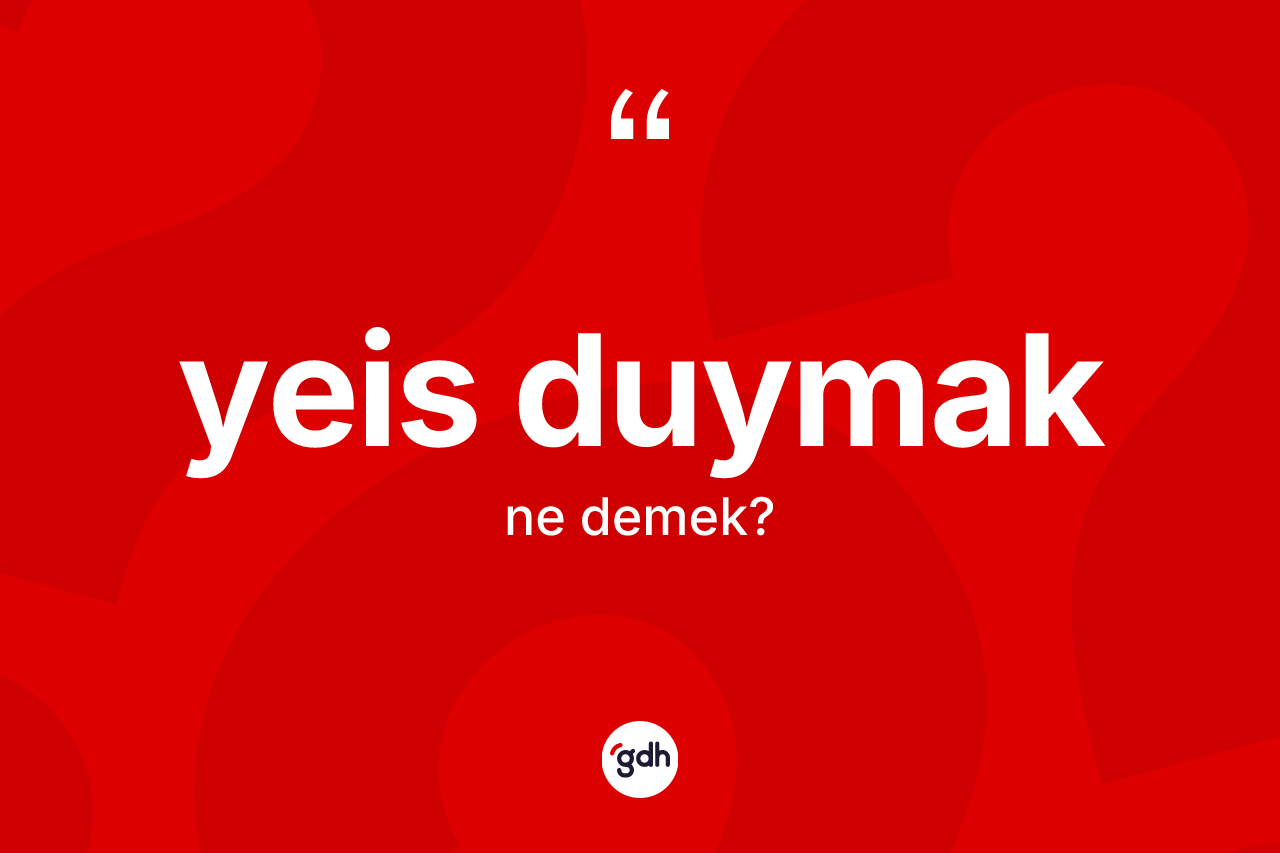 Yeis duymak ne demek? Yeis duymak sözünün TDK tanımı nedir?