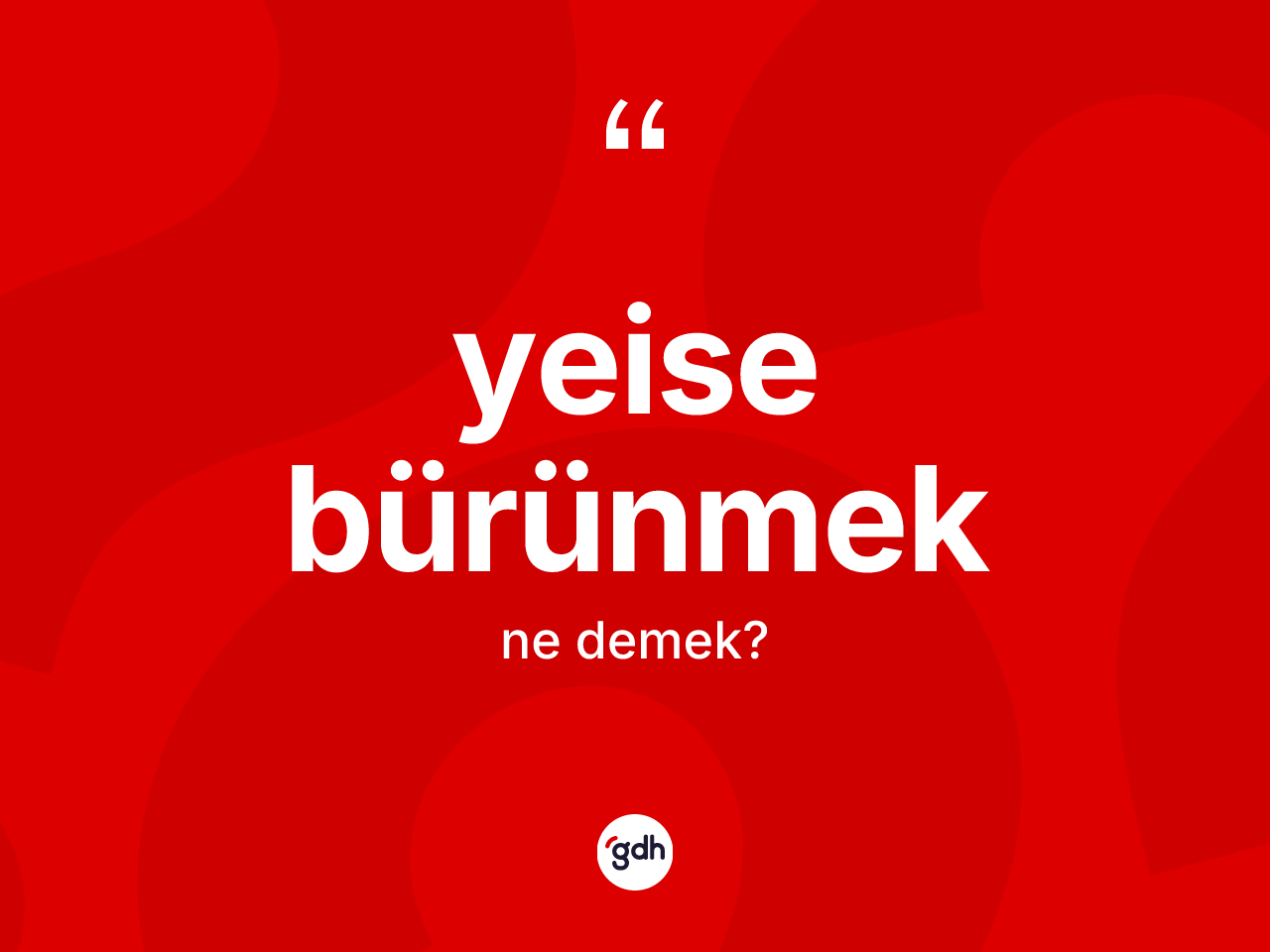 Yeise bürünmek ifadesinin tanımı nedir? Yeise bürünmek ifadesinin TDK'ya göre açıklaması nedir?