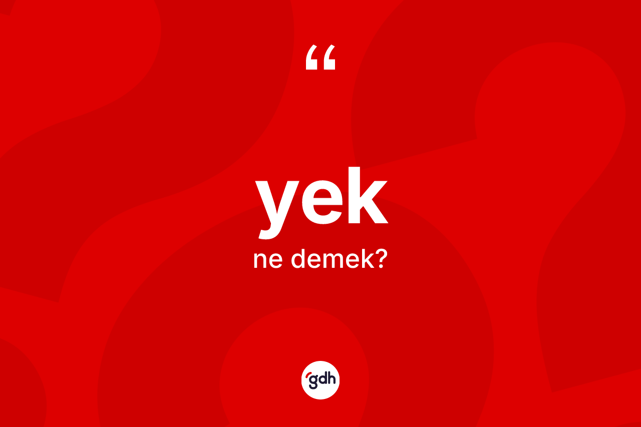 Yek ne anlama gelir? Yeğin TDK'ya göre anlamı nedir?