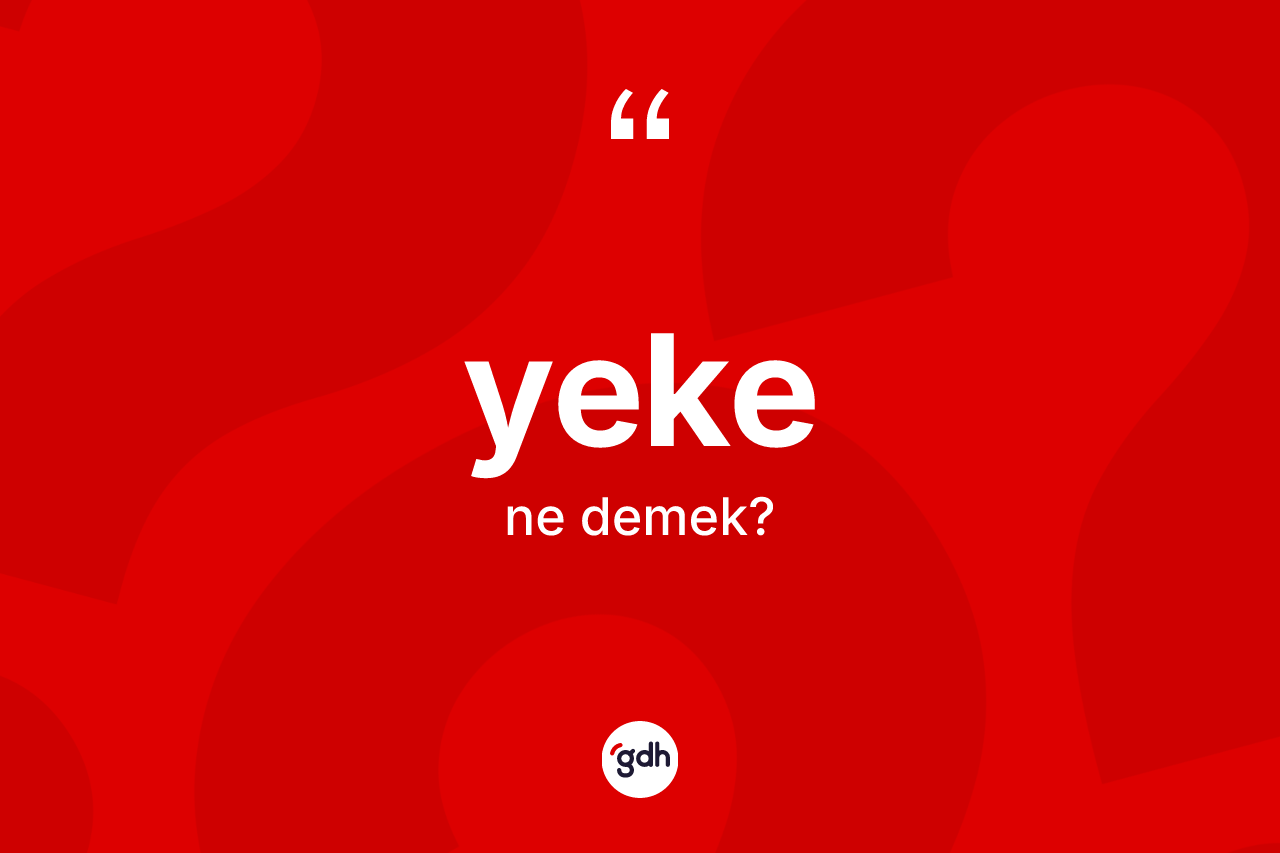 Yeke kelimesinin anlamı nedir?