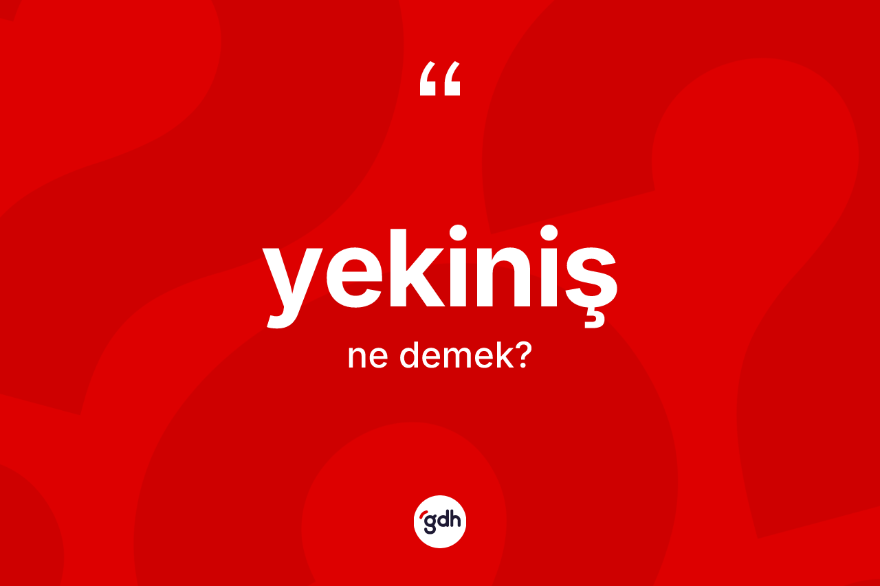 Yekiniş kelimesinin tanımı nedir? Yekinişin TDK'ya göre anlamı nedir?
