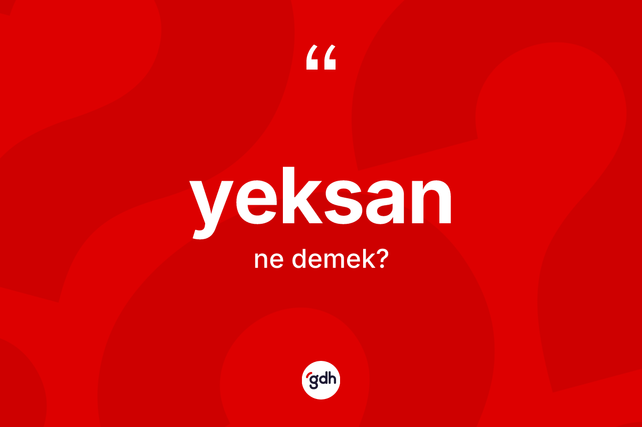 Yeksan kelimesinin tanımı nedir? Yeksanın TDK'ya göre anlamı nedir?