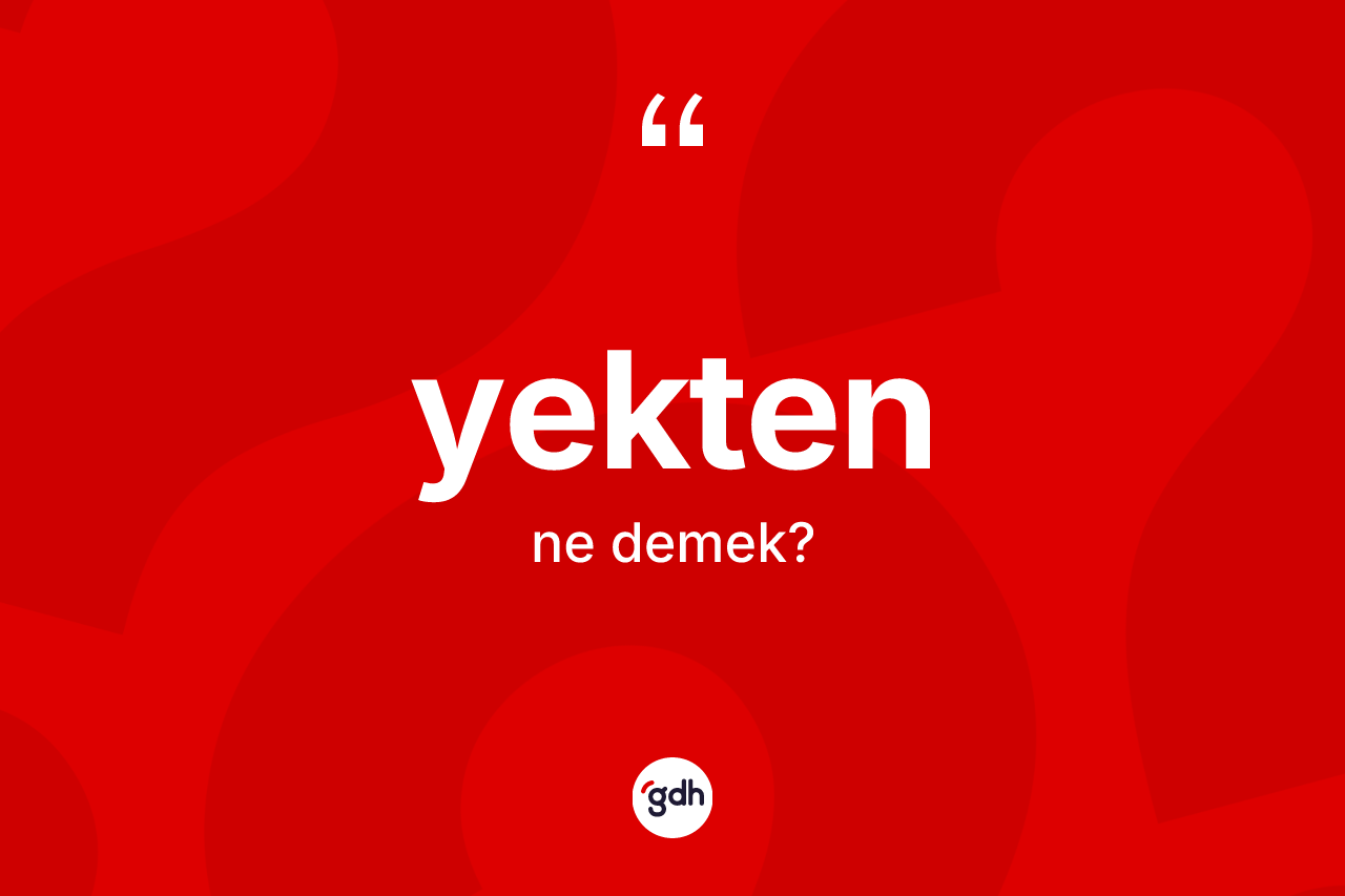 Yekten kelimesinin anlamı nedir? Yektenin kısaca tanımı nedir?