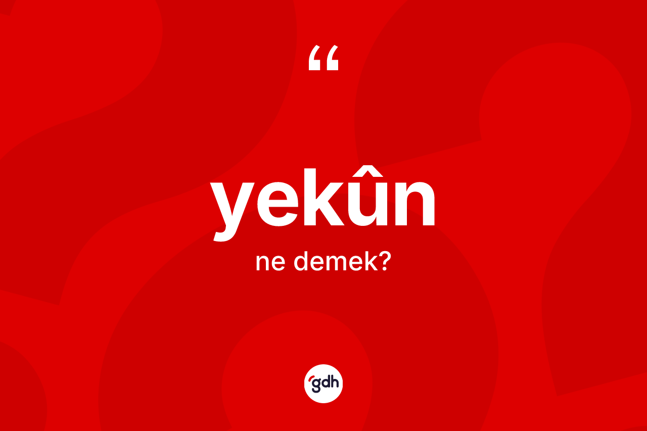 Yekûn kelimesinin tanımı nedir? Yekûnin sözlükteki anlamı nedir?
