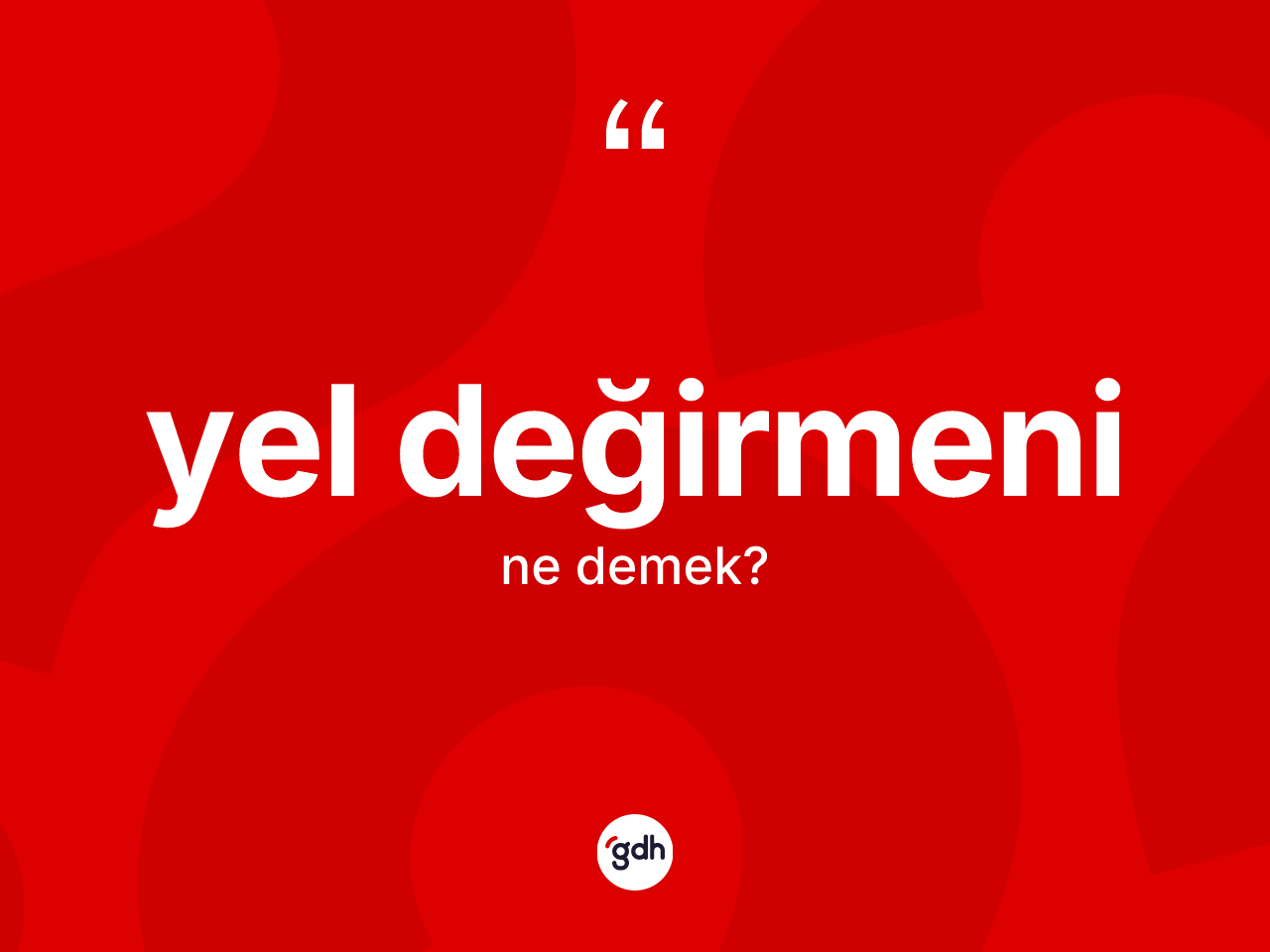 Yel değirmeni kelimesinin tanımı nedir? Yel değirmeni kelimesinin TDK anlamı nedir?