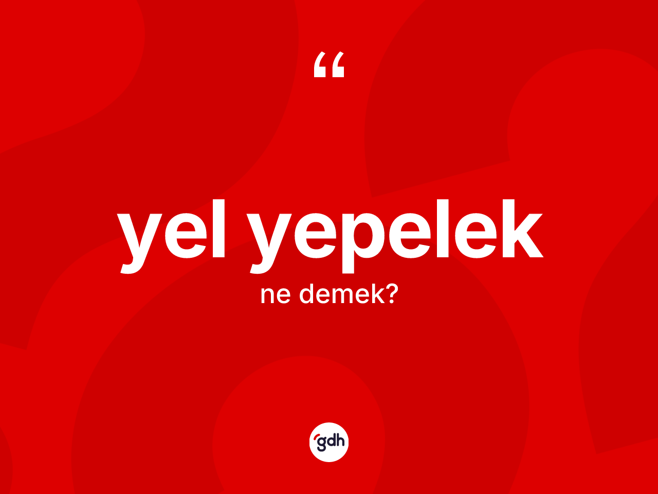 Yel yepelek kelimesinin tanımı nedir? Yel yepelek kelimesinin kaç farklı anlamı var?