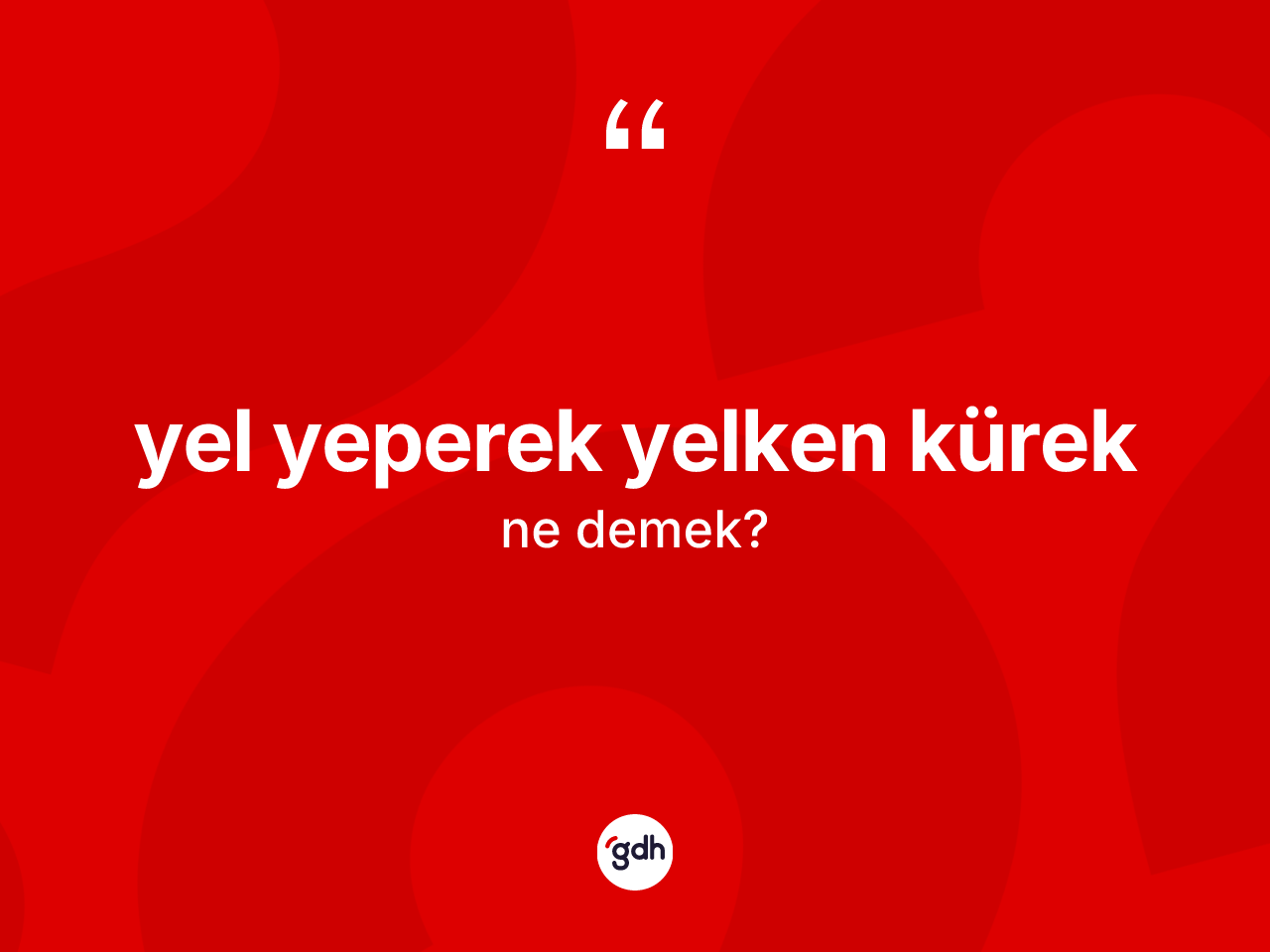 Yel yeperek yelken kürek ifadesinin tanımı nedir? Yel yeperek yelken kürek ifadesinin özellikleri nelerdir?