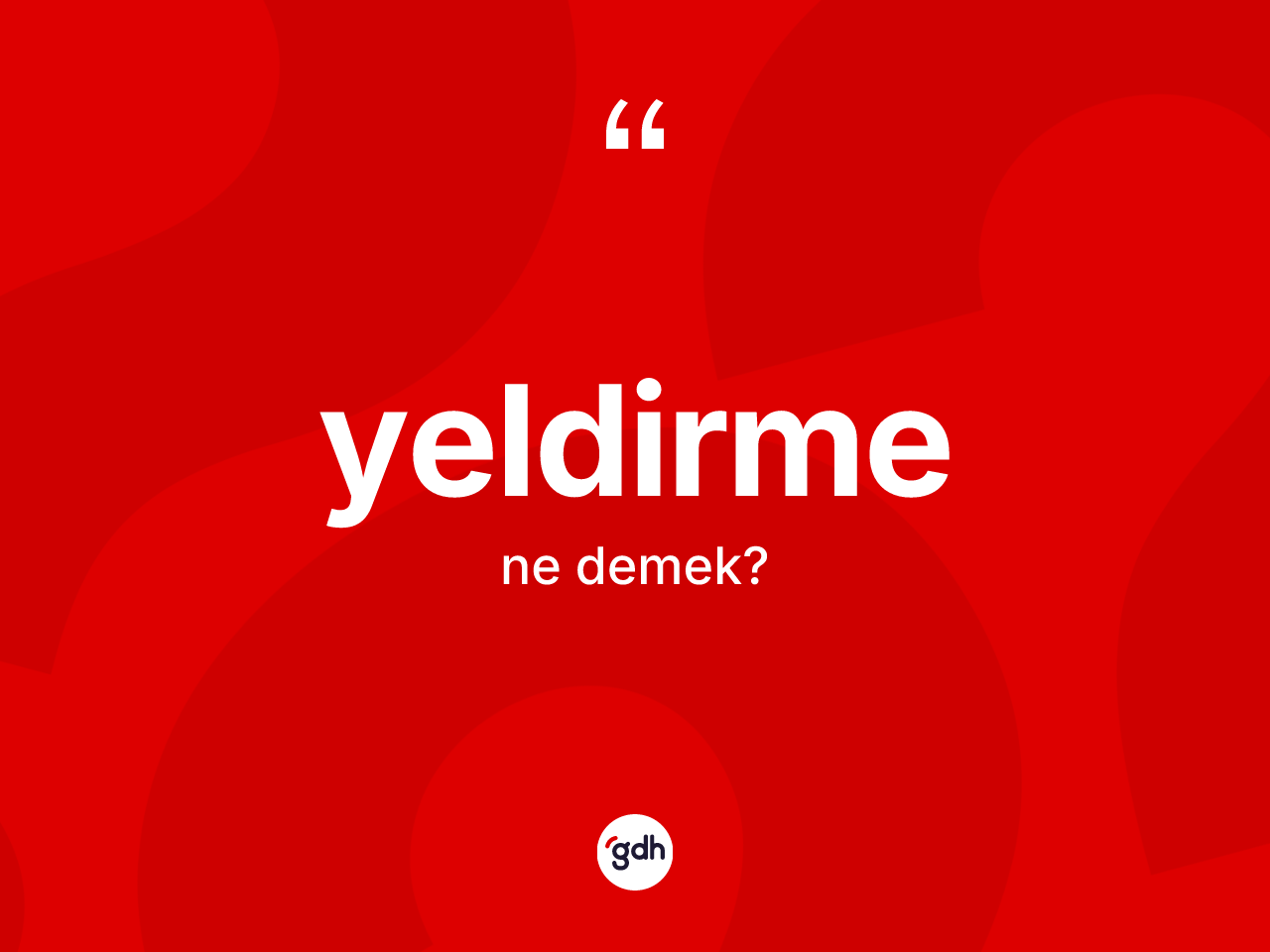 Yeldirme kelimesinin sözlükteki tanımı nedir? Yeldirmenin sözlükteki anlamı nedir?