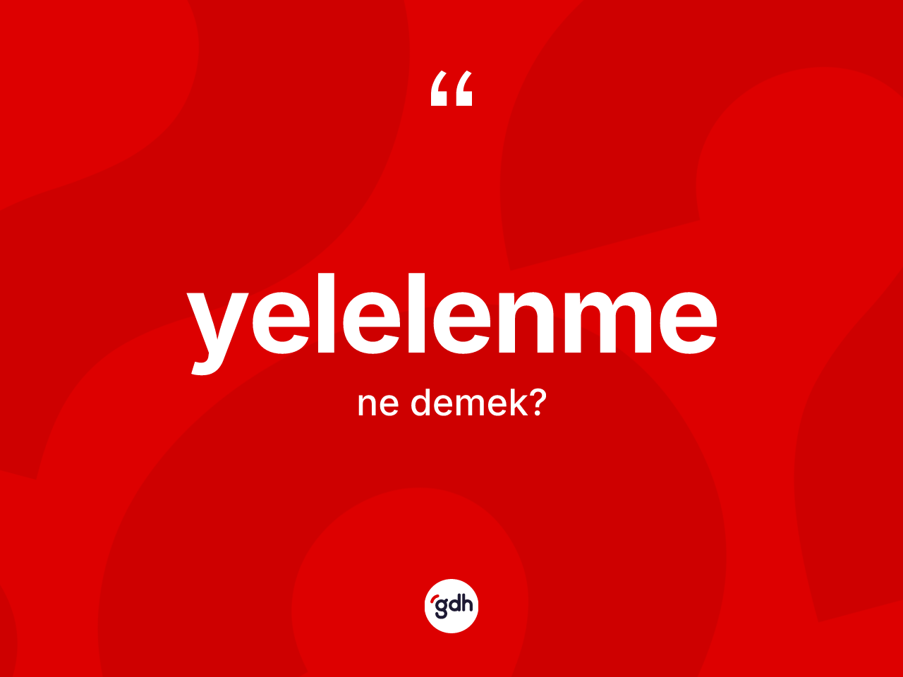 Yelelenme kelimesinin anlamı nedir? Yelelenmenin halk arasındaki kullanımı nasıldır?