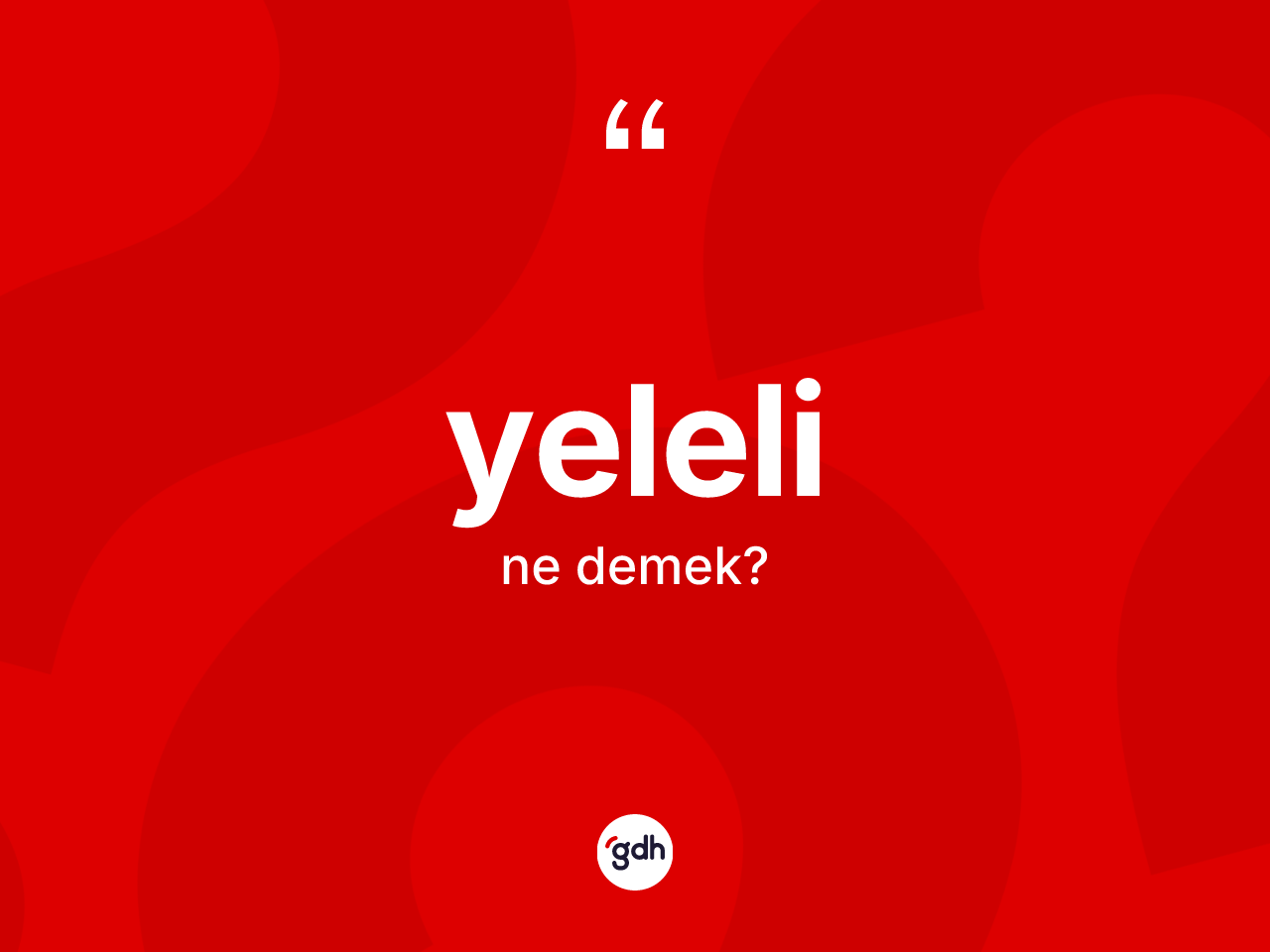 Yeleli ne anlama gelir? Yeleli kelimesinin TDK anlamı nedir?