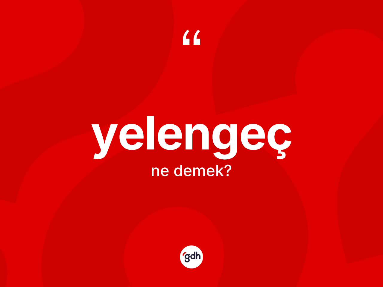 Yelengeç kelimesi ne demek? Yelengeç kelimesinin özellikleri nelerdir?