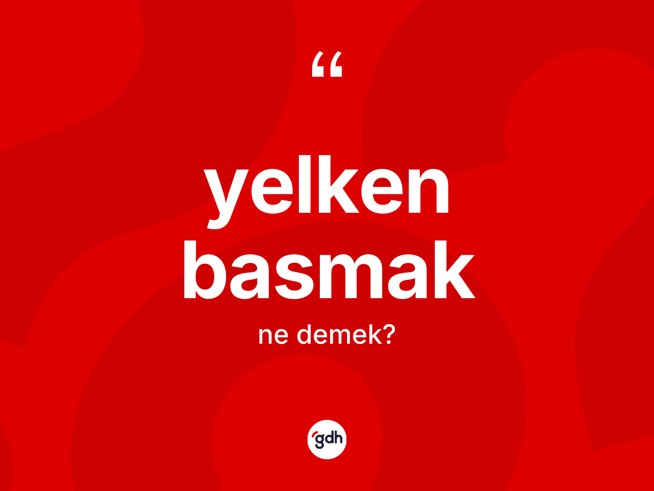 Yelken basmak sözü neyi anlatır? Yelken basmak sözü nerede kullanılır?