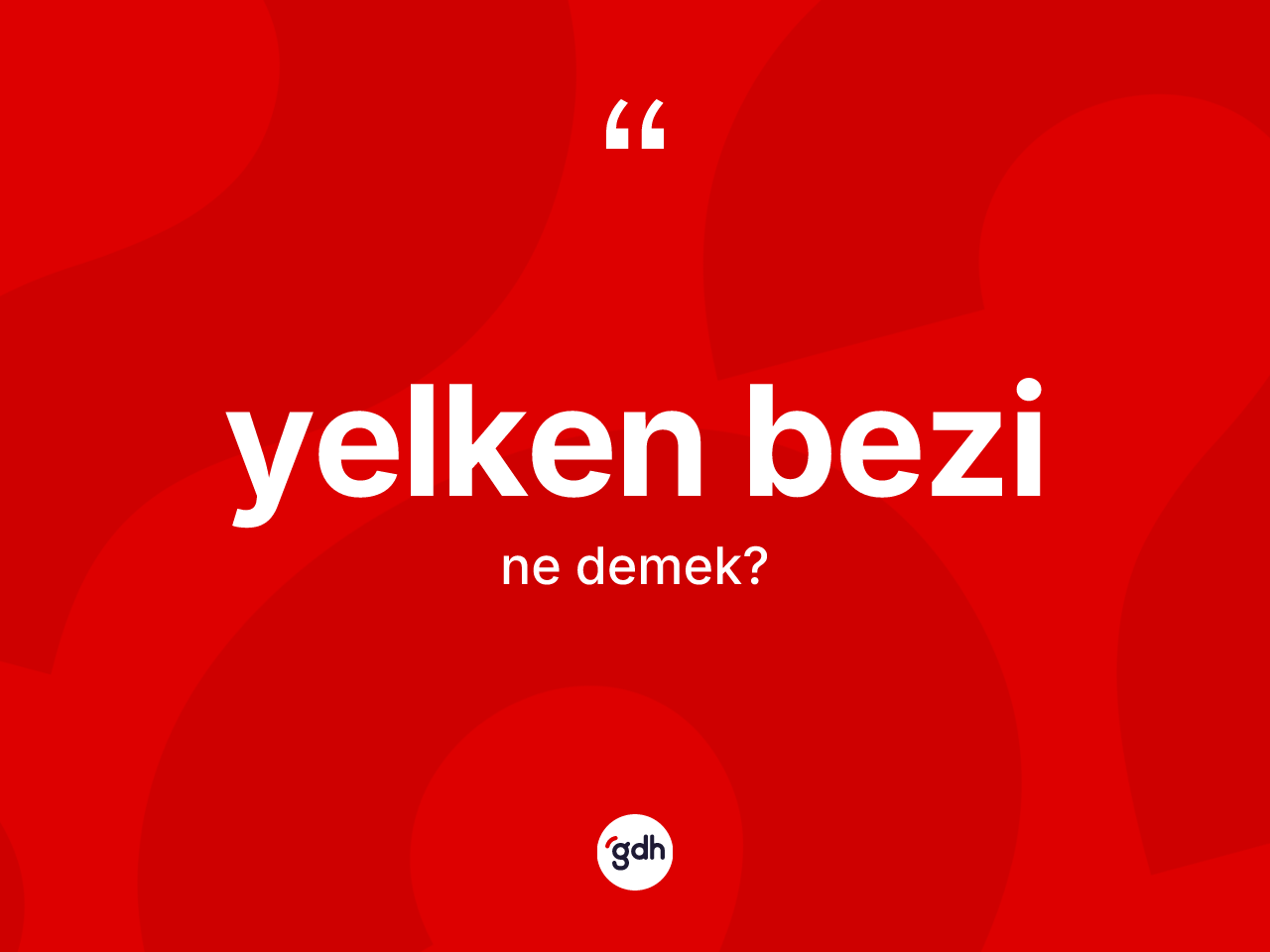 Yelken bezi kelimesinin tanımı nedir? Yelken bezinin sözlükteki anlamı nedir?