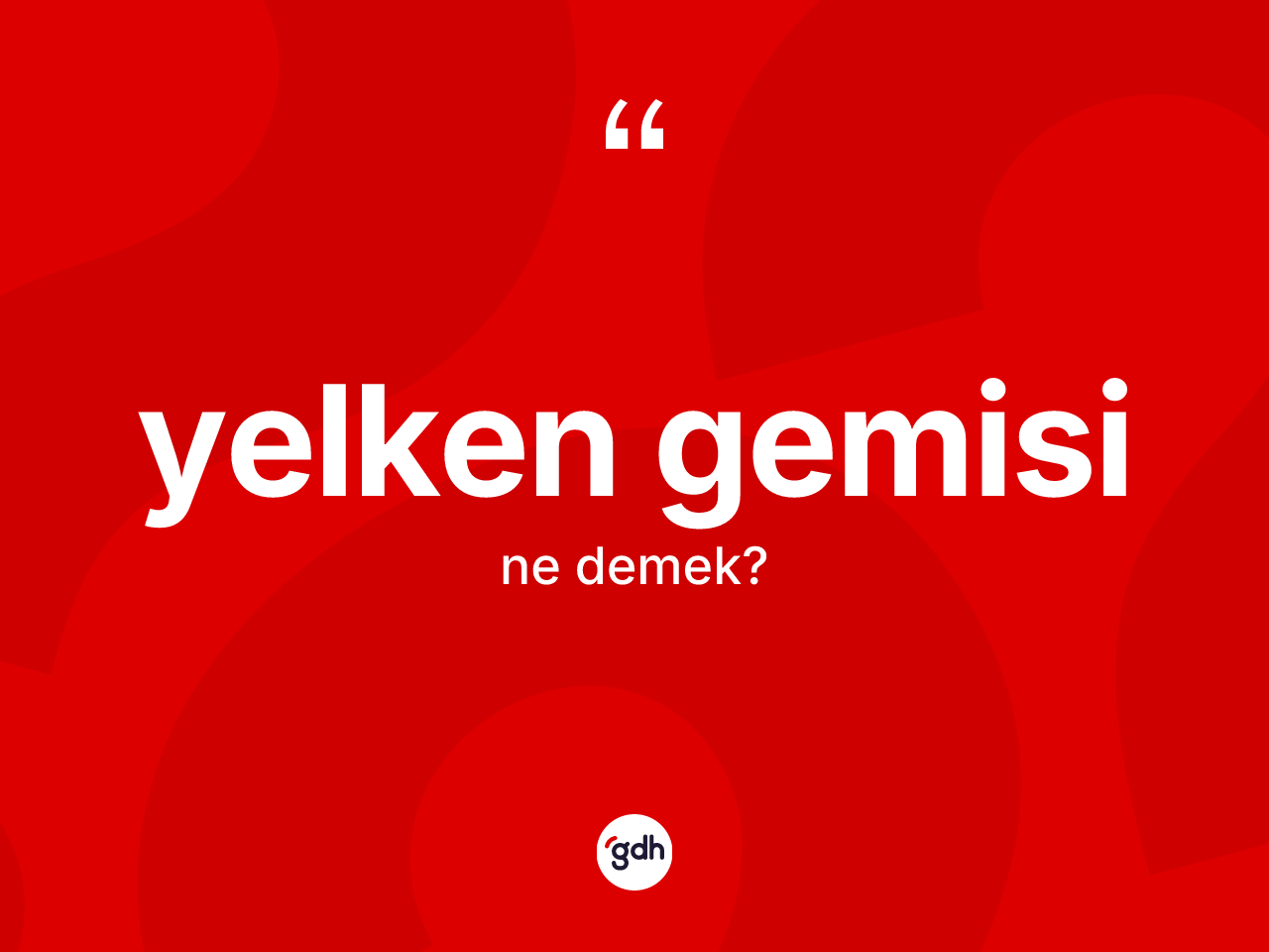 Yelken gemisi kelimesi ne anlama gelir? Yelken gemisinin TDK'ya göre anlamı nedir?