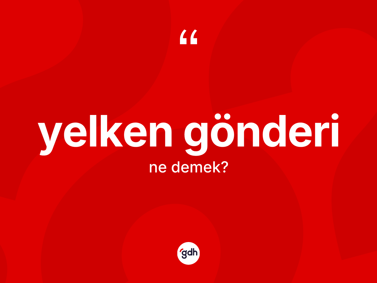 Yelken gönderi ne anlama gelir? Yelken gönderinin TDK'ya göre anlamı nedir?