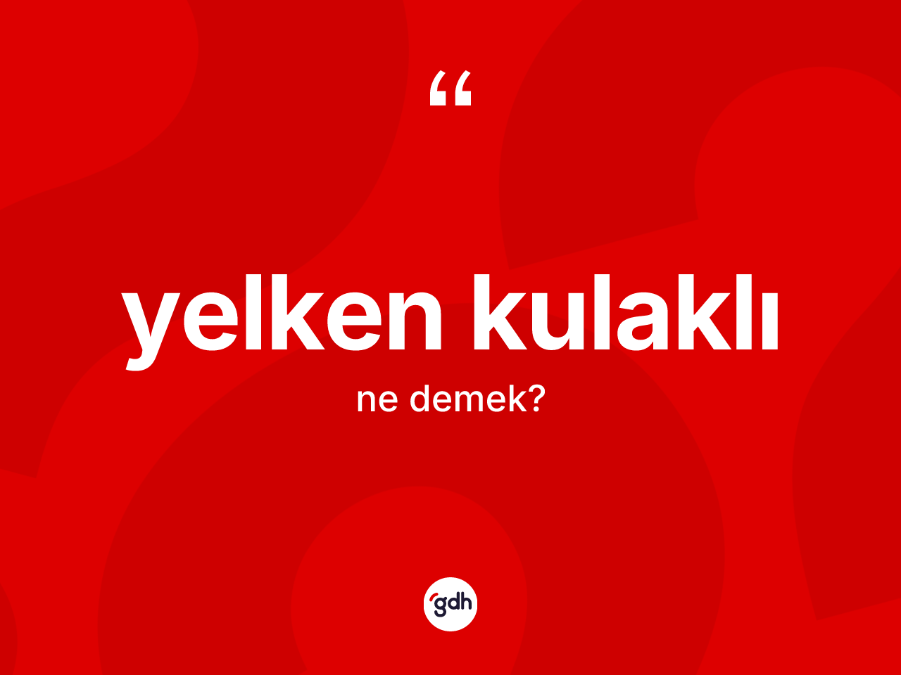 Yelken kulaklı kelimesinin tanımı nedir? Yelken kulaklı kelimesinin kaç farklı anlamı var?