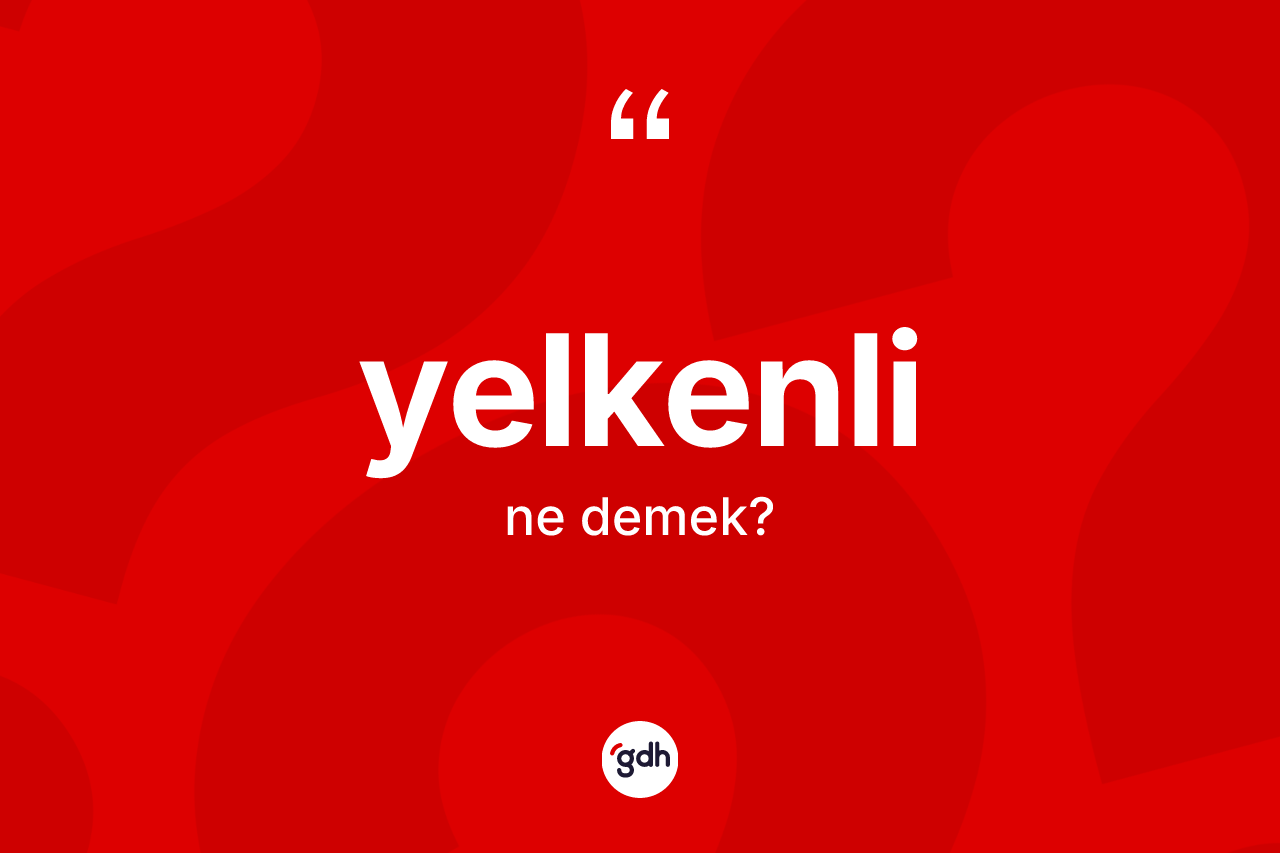 Yelkenli kelimesinin sözlükteki tanımı nedir? Yelkenli kelimesinin TDK'ya göre açıklaması nedir?