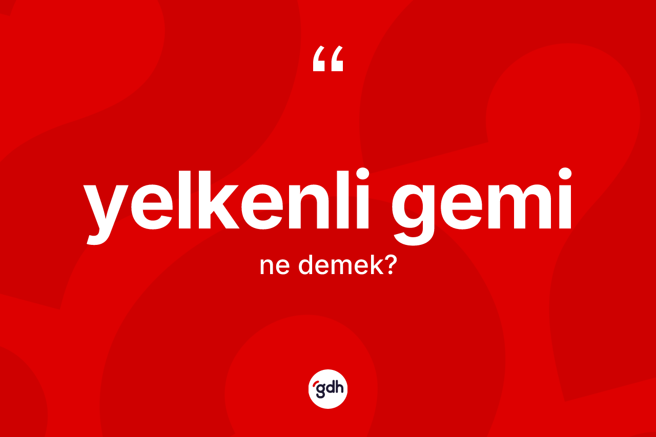 Yelkenli gemi kelimesinin tanımı nedir?