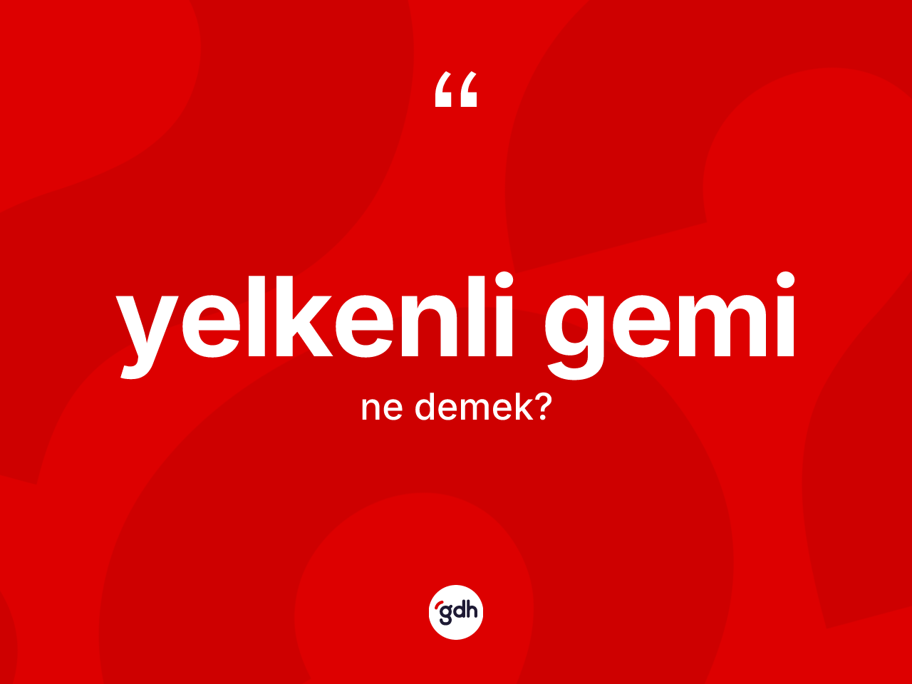 Yelkenli gemi kelimesinin tanımı nedir? Yelkenli geminin sözlükteki anlamı nedir?