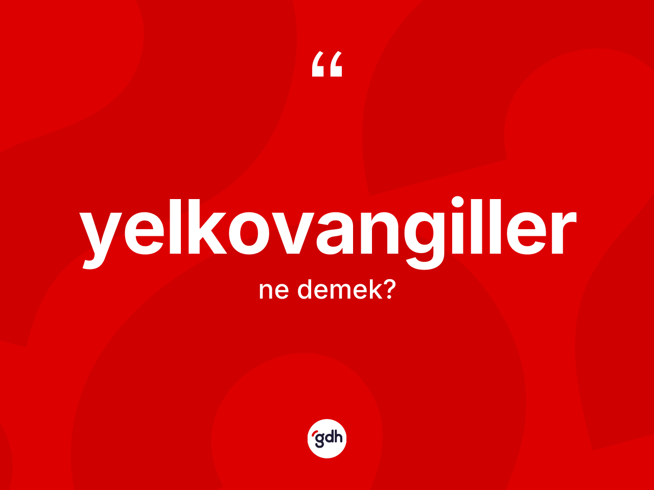 Yelkovangiller kelimesinin sözlükteki tanımı nedir? Yelkovangillerin TDK'ya göre anlamı nedir?